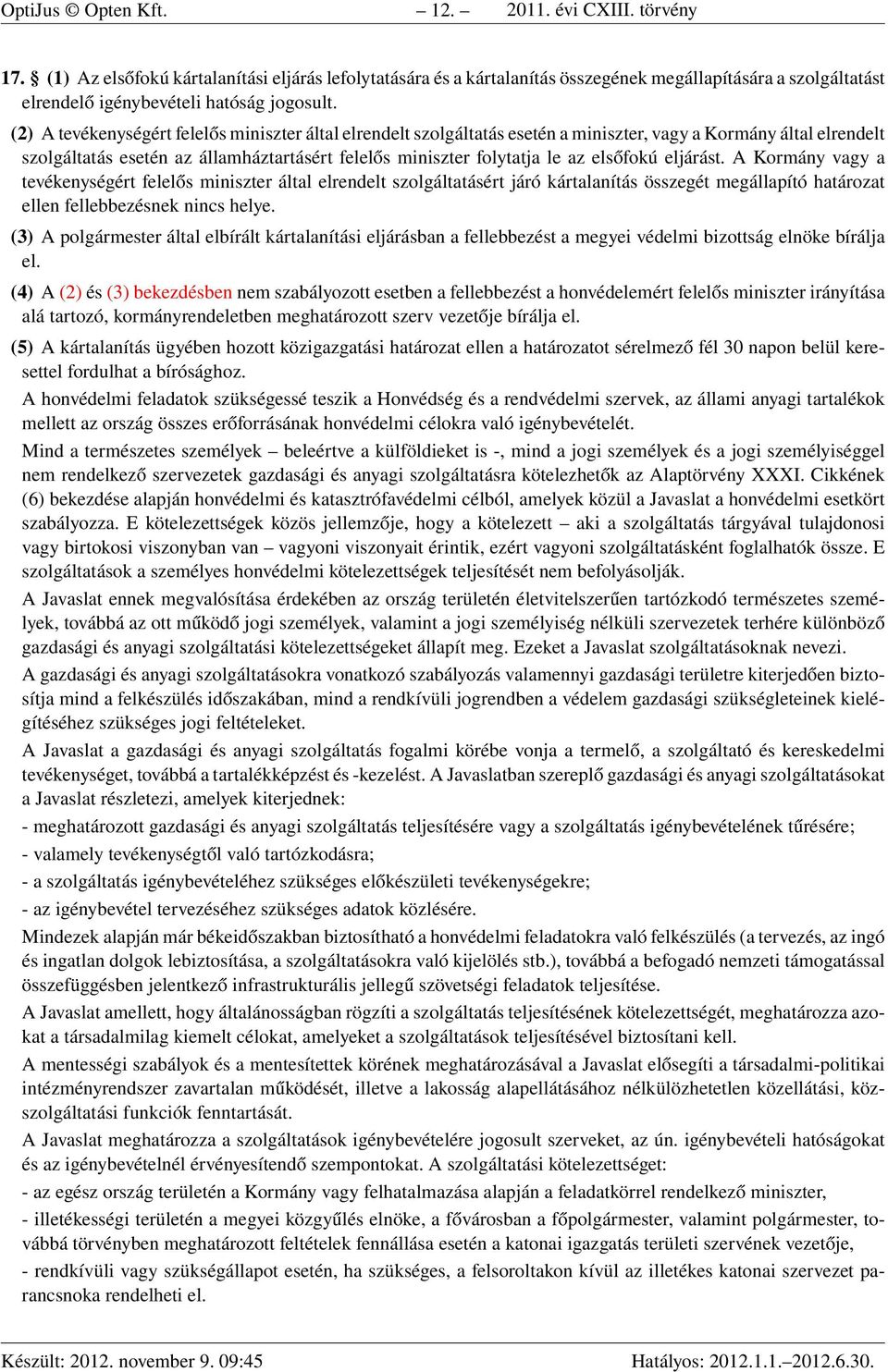 (2) A tevékenységért felelős miniszter által elrendelt szolgáltatás esetén a miniszter, vagy a Kormány által elrendelt szolgáltatás esetén az államháztartásért felelős miniszter folytatja le az