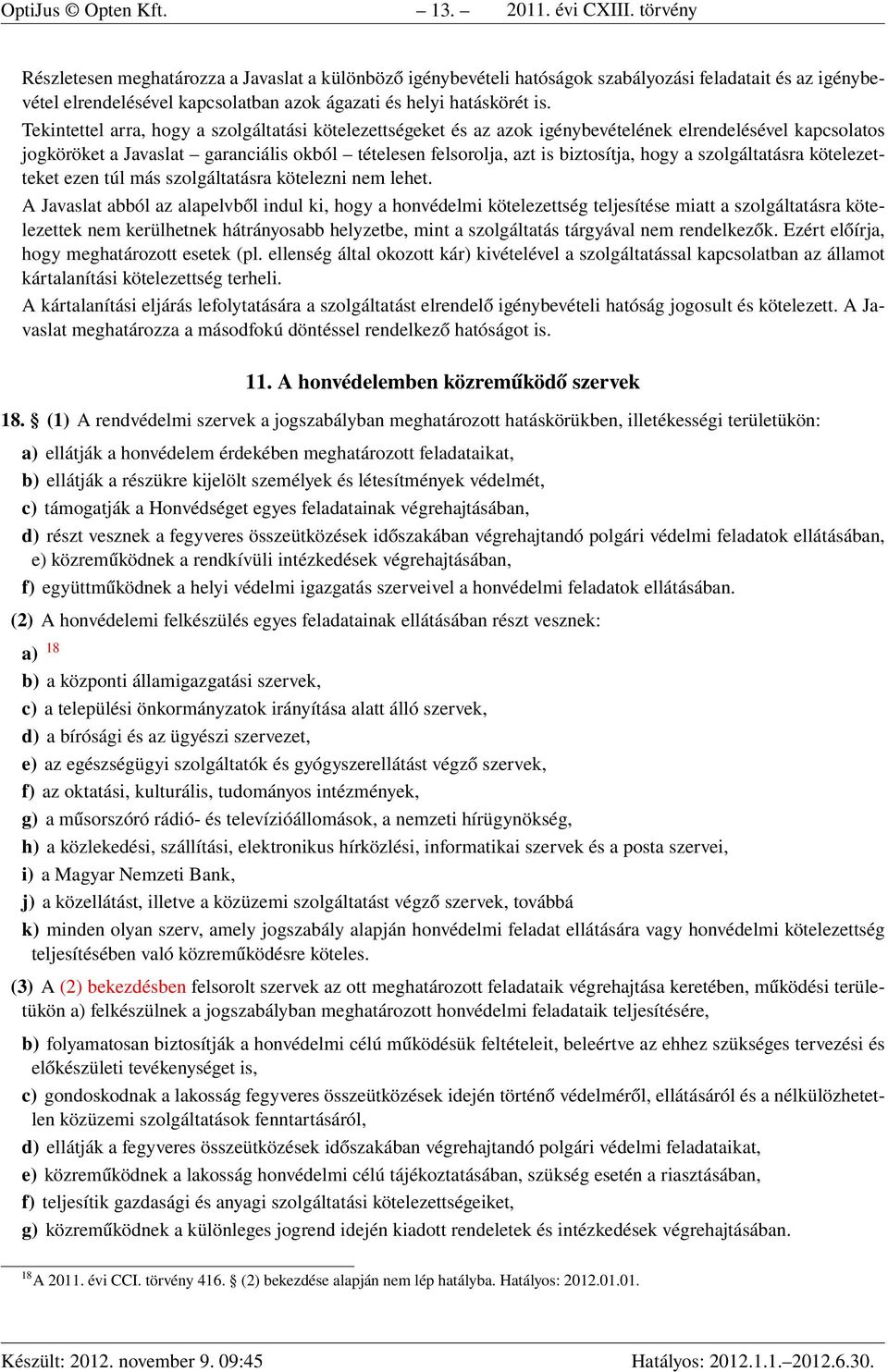 Tekintettel arra, hogy a szolgáltatási kötelezettségeket és az azok igénybevételének elrendelésével kapcsolatos jogköröket a Javaslat garanciális okból tételesen felsorolja, azt is biztosítja, hogy a
