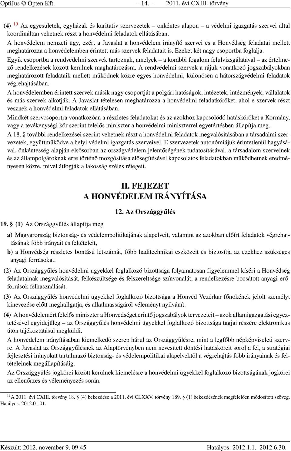 A honvédelem nemzeti ügy, ezért a Javaslat a honvédelem irányító szervei és a Honvédség feladatai mellett meghatározza a honvédelemben érintett más szervek feladatait is.