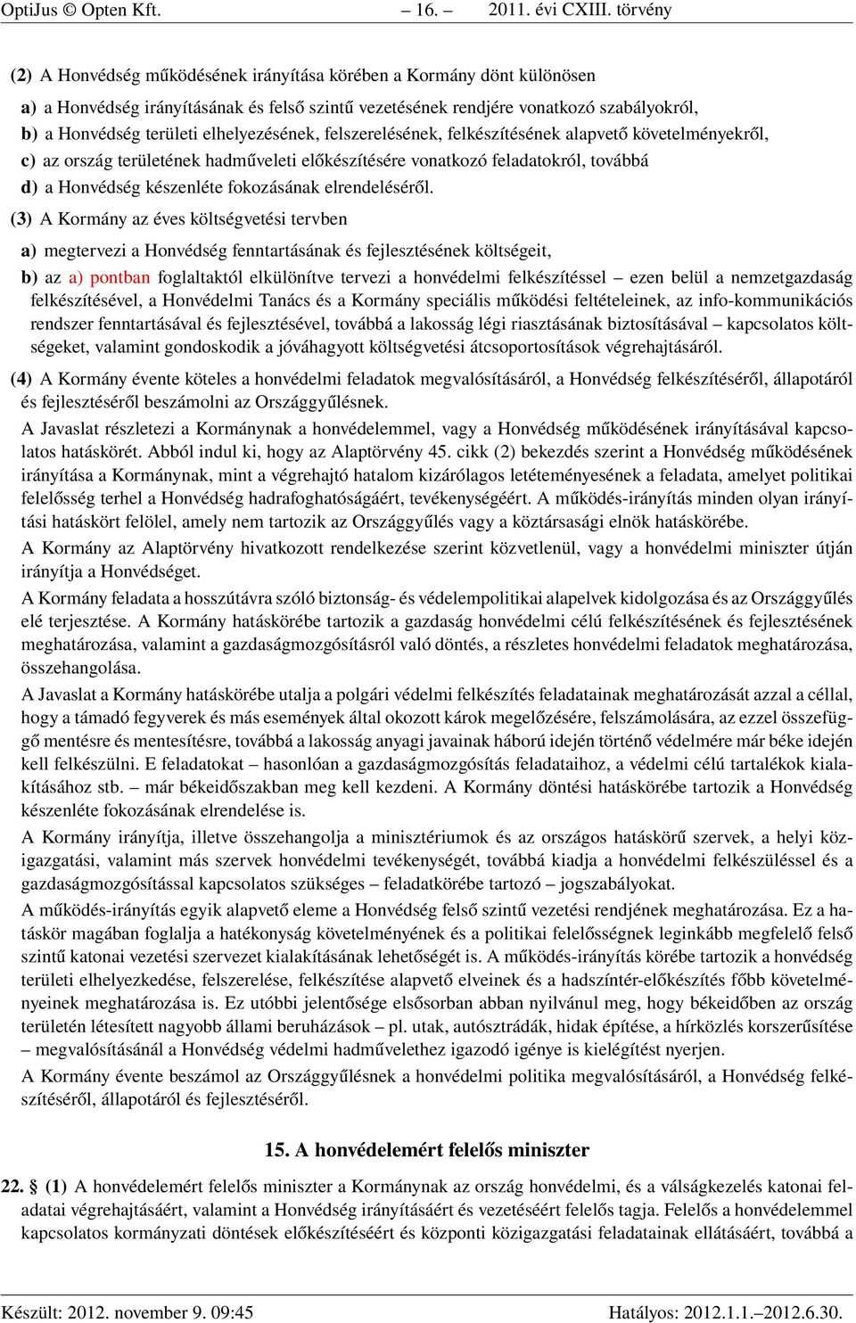 elhelyezésének, felszerelésének, felkészítésének alapvető követelményekről, c) az ország területének hadműveleti előkészítésére vonatkozó feladatokról, továbbá d) a Honvédség készenléte fokozásának