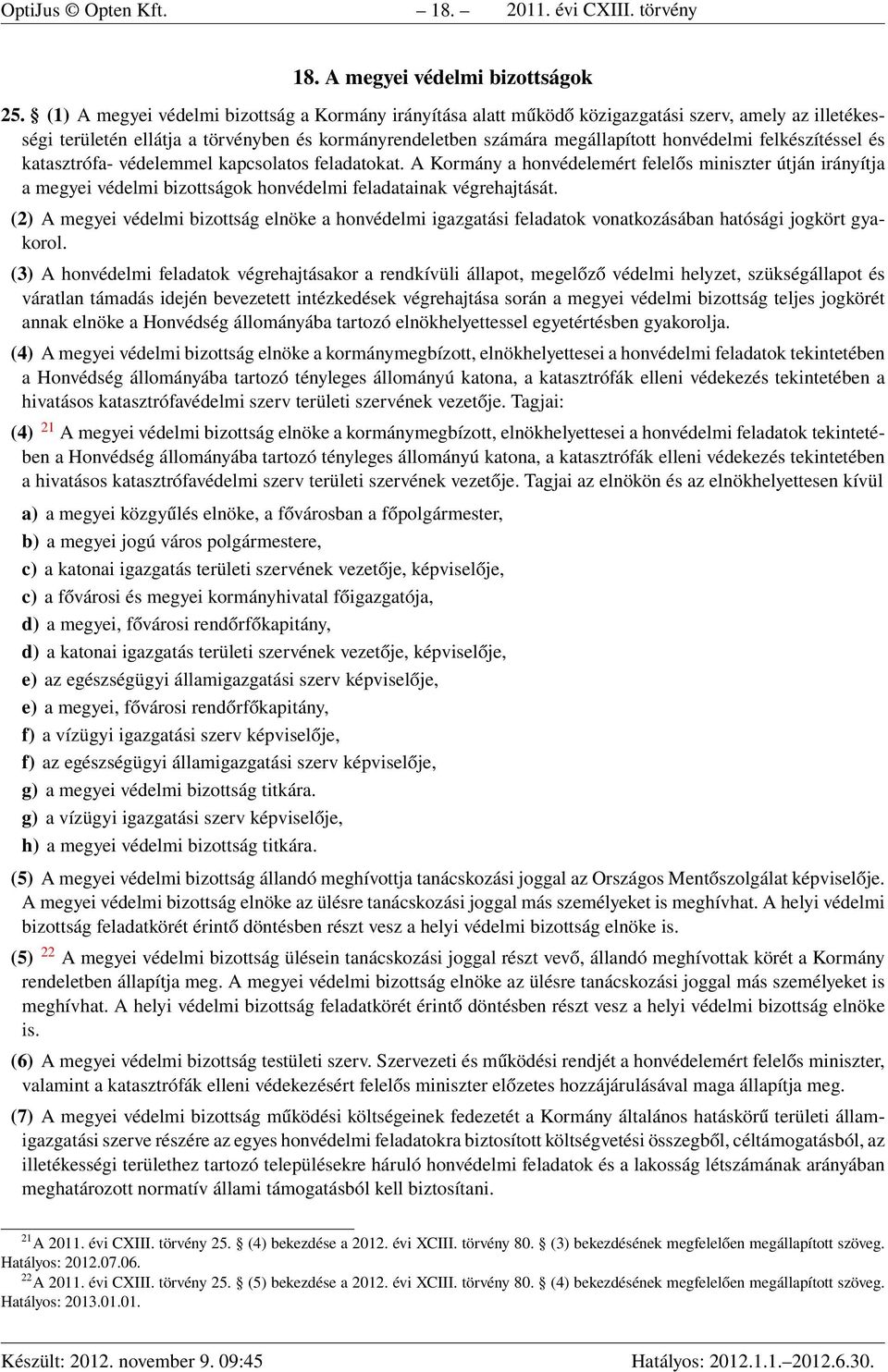 felkészítéssel és katasztrófa- védelemmel kapcsolatos feladatokat. A Kormány a honvédelemért felelős miniszter útján irányítja a megyei védelmi bizottságok honvédelmi feladatainak végrehajtását.