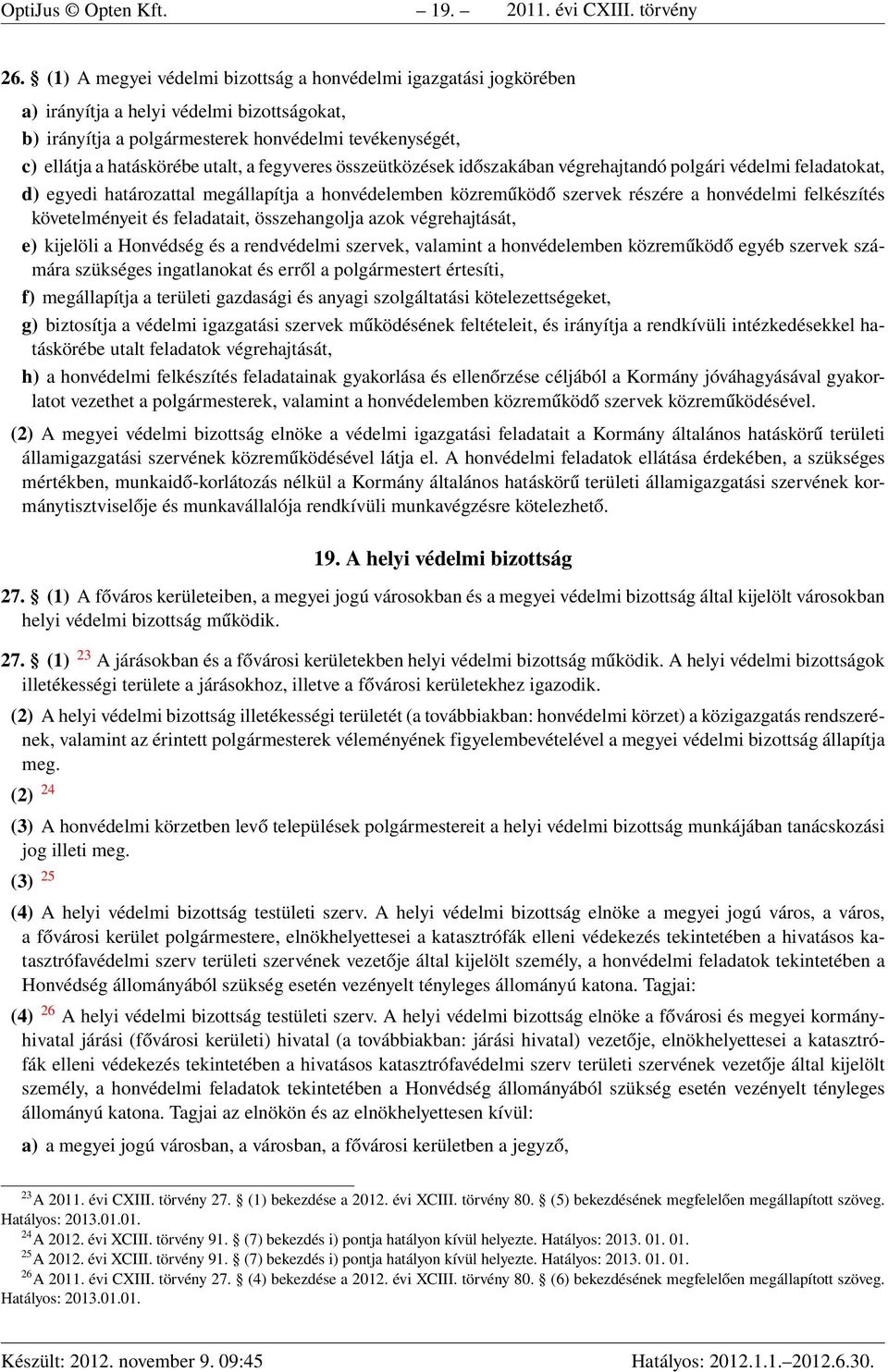 fegyveres összeütközések időszakában végrehajtandó polgári védelmi feladatokat, d) egyedi határozattal megállapítja a honvédelemben közreműködő szervek részére a honvédelmi felkészítés követelményeit