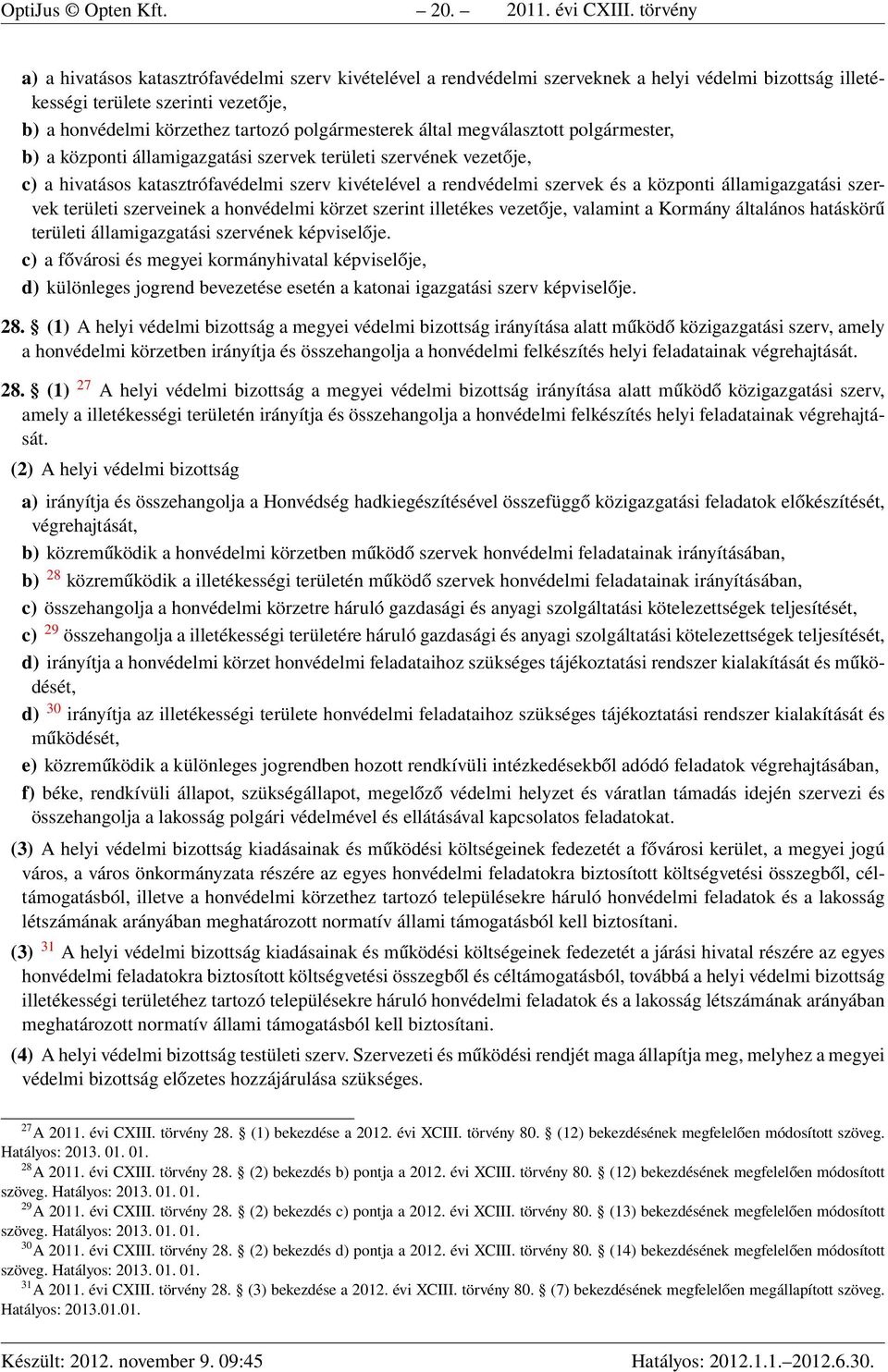 polgármesterek által megválasztott polgármester, b) a központi államigazgatási szervek területi szervének vezetője, c) a hivatásos katasztrófavédelmi szerv kivételével a rendvédelmi szervek és a
