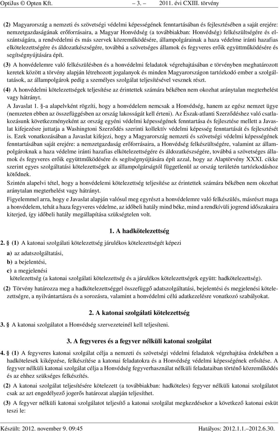 Honvédség) felkészültségére és elszántságára, a rendvédelmi és más szervek közreműködésére, állampolgárainak a haza védelme iránti hazafias elkötelezettségére és áldozatkészségére, továbbá a