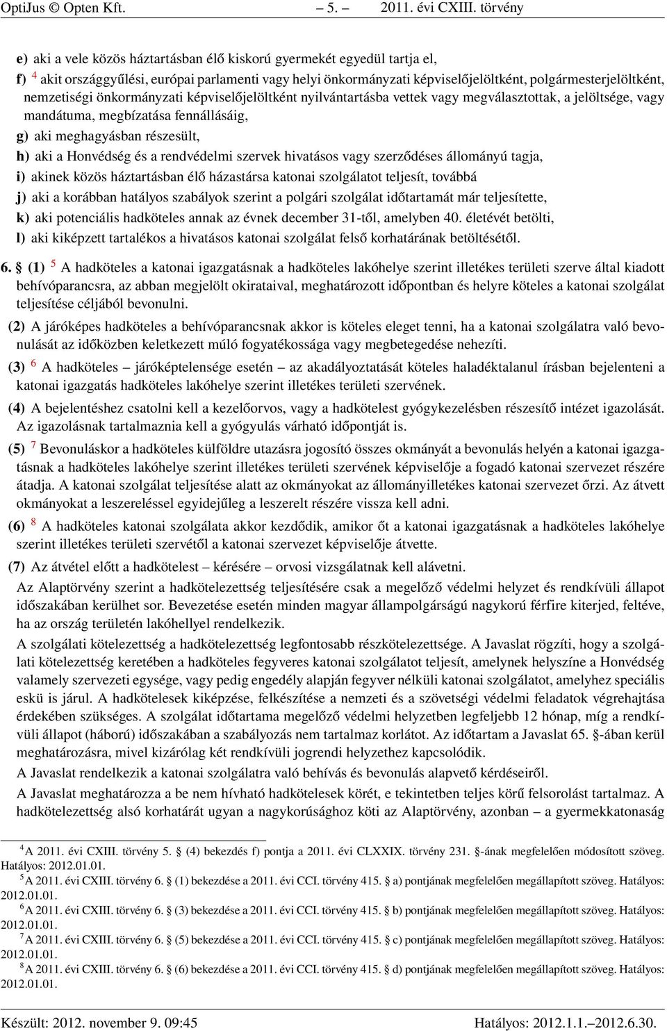nemzetiségi önkormányzati képviselőjelöltként nyilvántartásba vettek vagy megválasztottak, a jelöltsége, vagy mandátuma, megbízatása fennállásáig, g) aki meghagyásban részesült, h) aki a Honvédség és