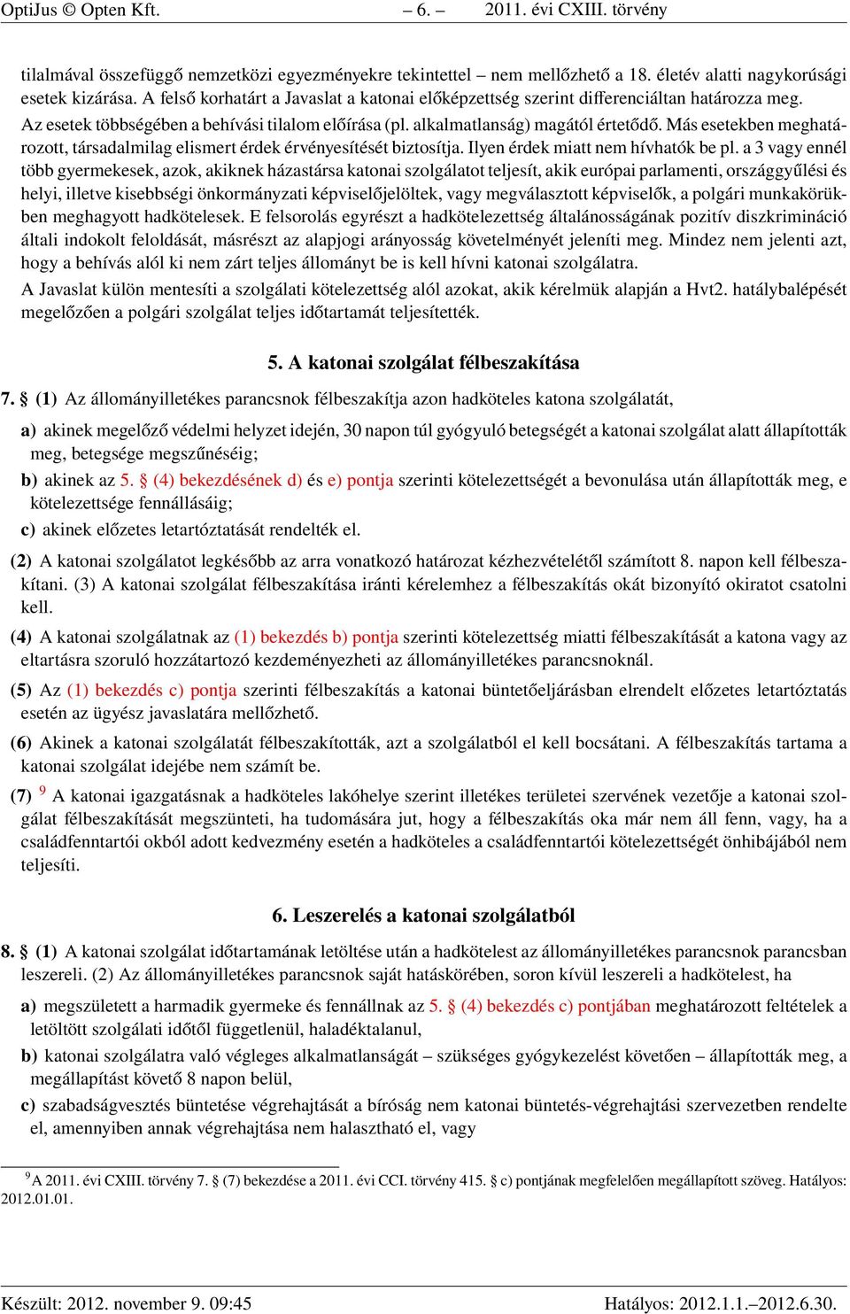 Más esetekben meghatározott, társadalmilag elismert érdek érvényesítését biztosítja. Ilyen érdek miatt nem hívhatók be pl.