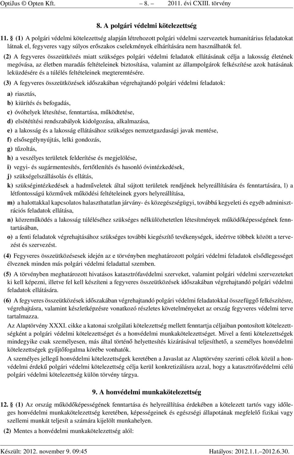 (2) A fegyveres összeütközés miatt szükséges polgári védelmi feladatok ellátásának célja a lakosság életének megóvása, az életben maradás feltételeinek biztosítása, valamint az állampolgárok
