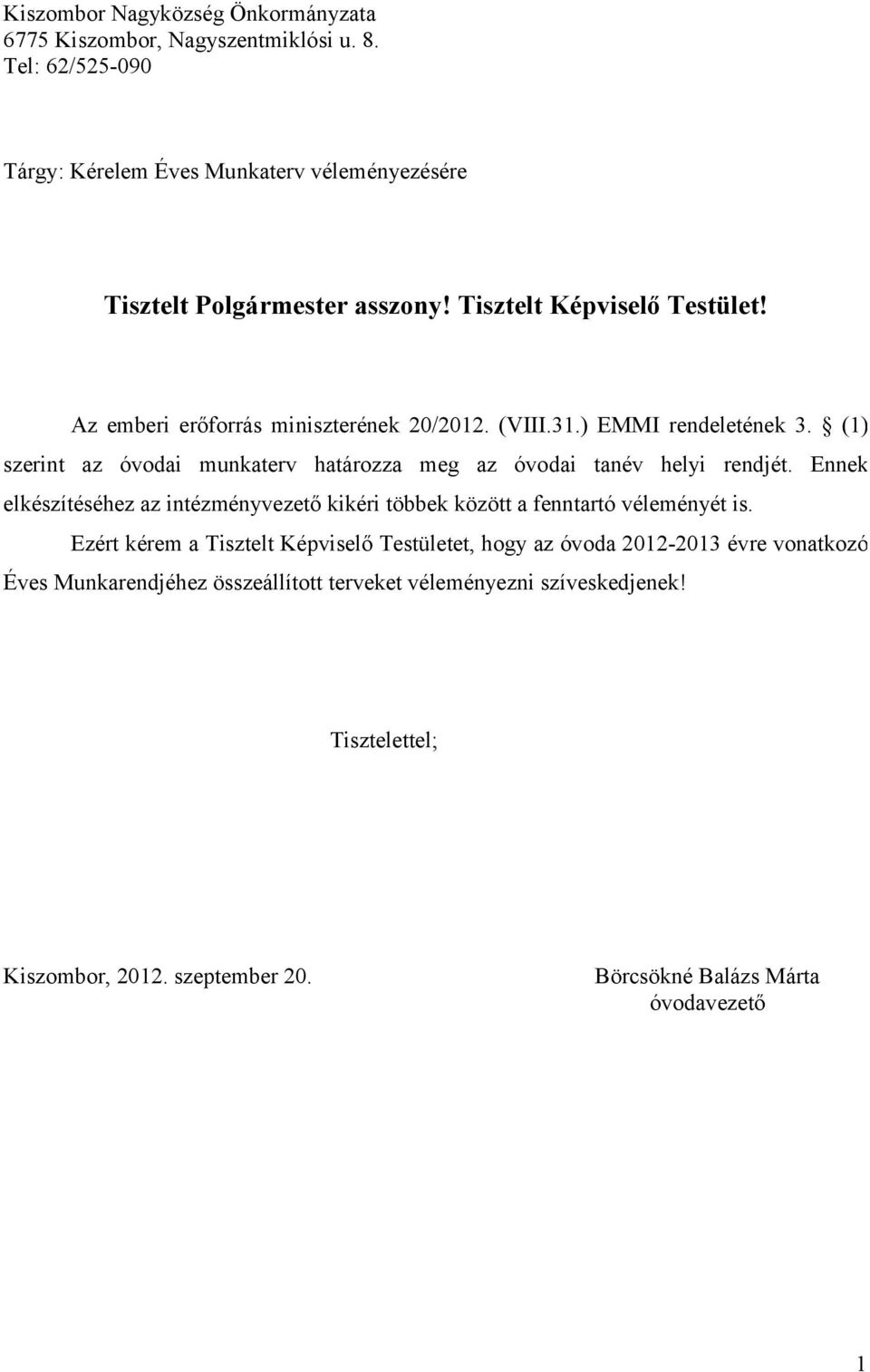 (1) szerint az óvodai munkaterv határozza meg az óvodai tanév helyi rendjét. Ennek elkészítéséhez az intézményvezető kikéri többek között a fenntartó véleményét is.