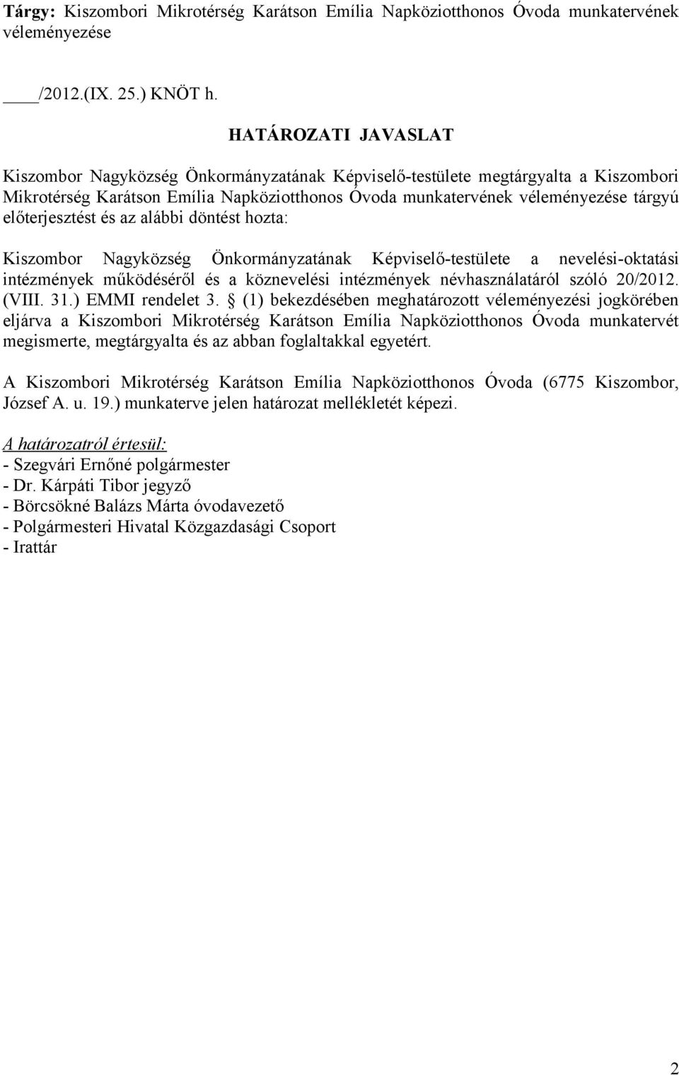 előterjesztést és az alábbi döntést hozta: Kiszombor Nagyközség Önkormányzatának Képviselő-testülete a nevelési-oktatási intézmények működéséről és a köznevelési intézmények névhasználatáról szóló