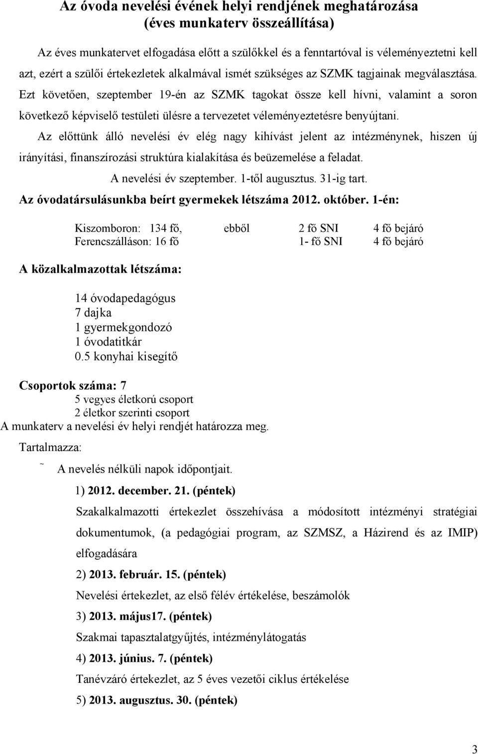 Ezt követően, szeptember 19-én az SZMK tagokat össze kell hívni, valamint a soron következő képviselő testületi ülésre a tervezetet véleményeztetésre benyújtani.