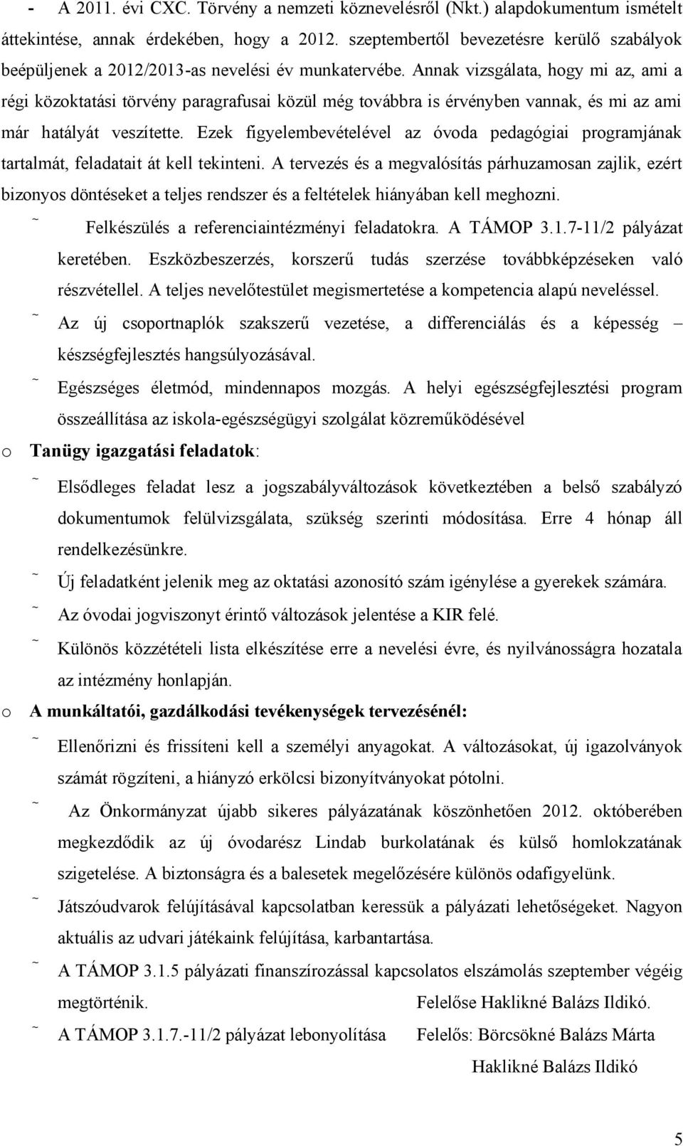 Annak vizsgálata, hogy mi az, ami a régi közoktatási törvény paragrafusai közül még továbbra is érvényben vannak, és mi az ami már hatályát veszítette.