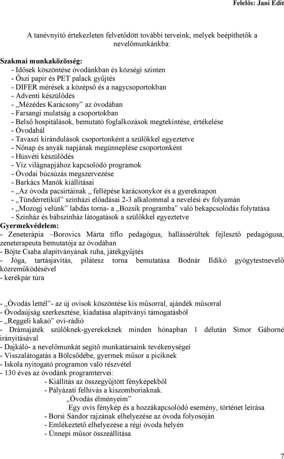 foglalkozások megtekintése, értékelése - Óvodabál - Tavaszi kirándulások csoportonként a szülőkkel egyeztetve - Nőnap és anyák napjának megünneplése csoportonként - Húsvéti készülődés - Víz