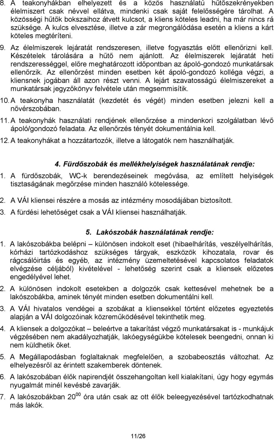 Az élelmiszerek lejáratát rendszeresen, illetve fogyasztás előtt ellenőrizni kell. Készételek tárolására a hűtő nem ajánlott.