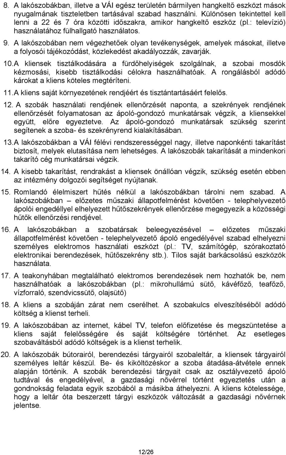 A lakószobában nem végezhetőek olyan tevékenységek, amelyek másokat, illetve a folyosói tájékozódást, közlekedést akadályozzák, zavarják. 10.