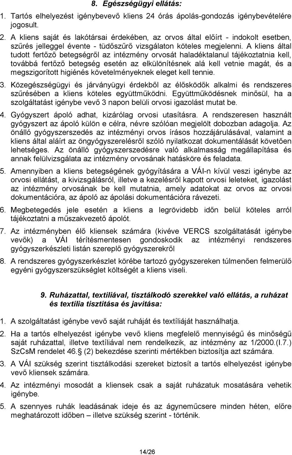 A kliens által tudott fertőző betegségről az intézmény orvosát haladéktalanul tájékoztatnia kell, továbbá fertőző betegség esetén az elkülönítésnek alá kell vetnie magát, és a megszigorított higiénés