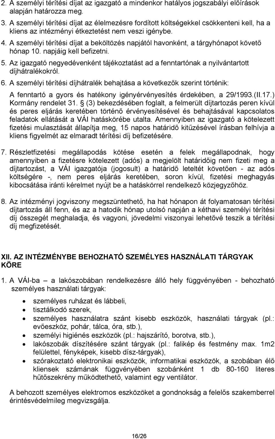 A személyi térítési díjat a beköltözés napjától havonként, a tárgyhónapot követő hónap 10. napjáig kell befizetni. 5.