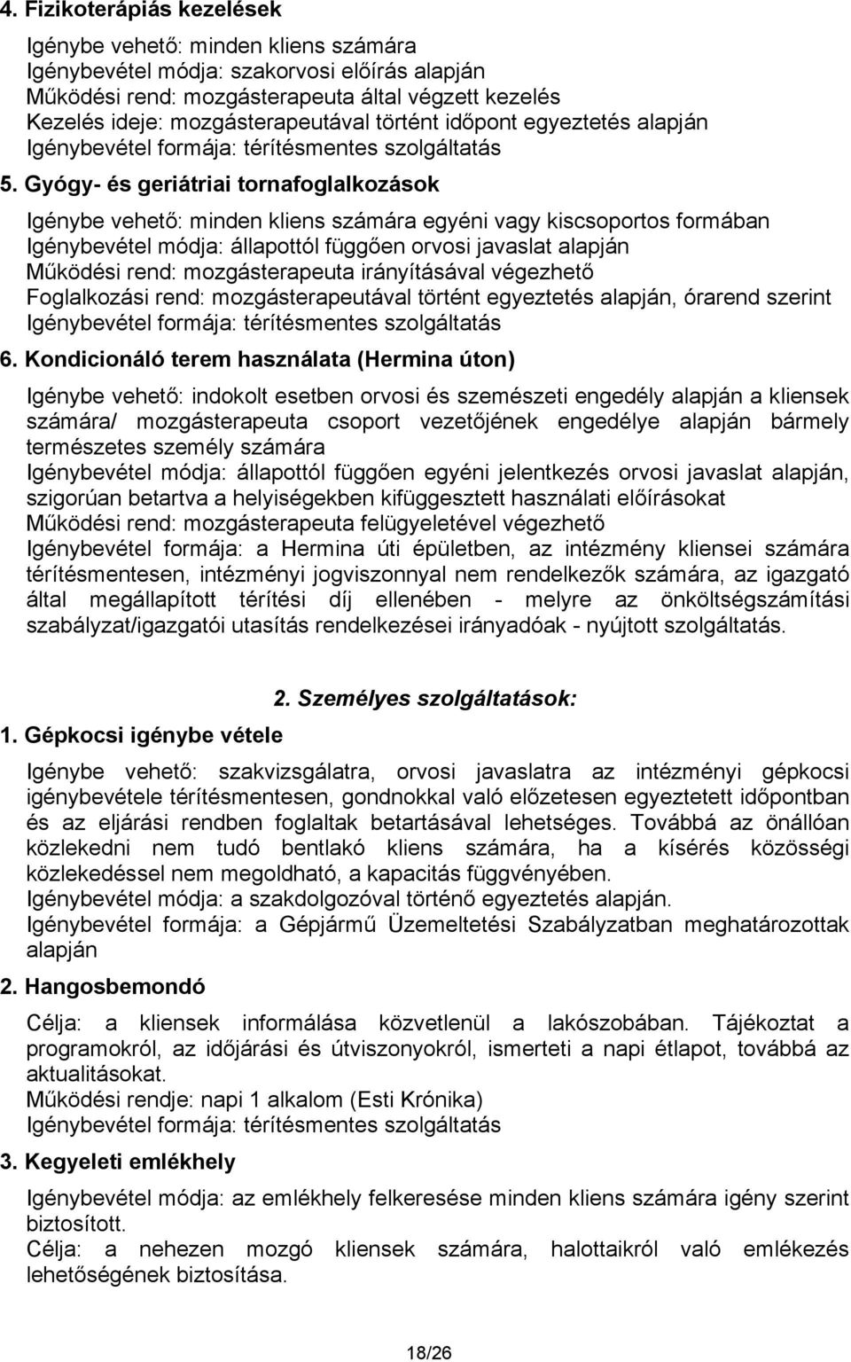 Gyógy- és geriátriai tornafoglalkozások Igénybe vehető: minden kliens számára egyéni vagy kiscsoportos formában Igénybevétel módja: állapottól függően orvosi javaslat alapján Működési rend: