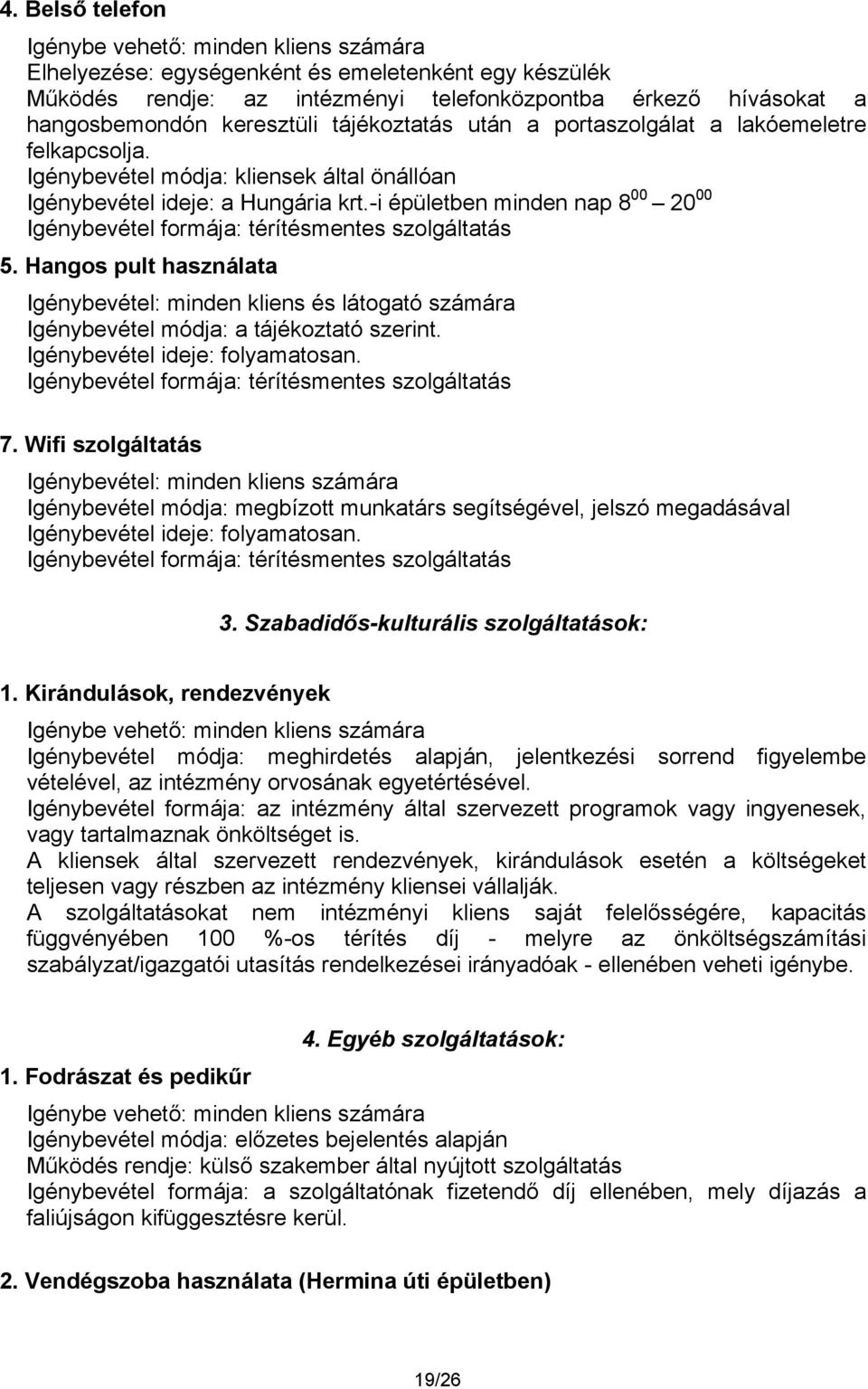 -i épületben minden nap 8 00 20 00 Igénybevétel formája: térítésmentes szolgáltatás 5. Hangos pult használata Igénybevétel: minden kliens és látogató számára Igénybevétel módja: a tájékoztató szerint.