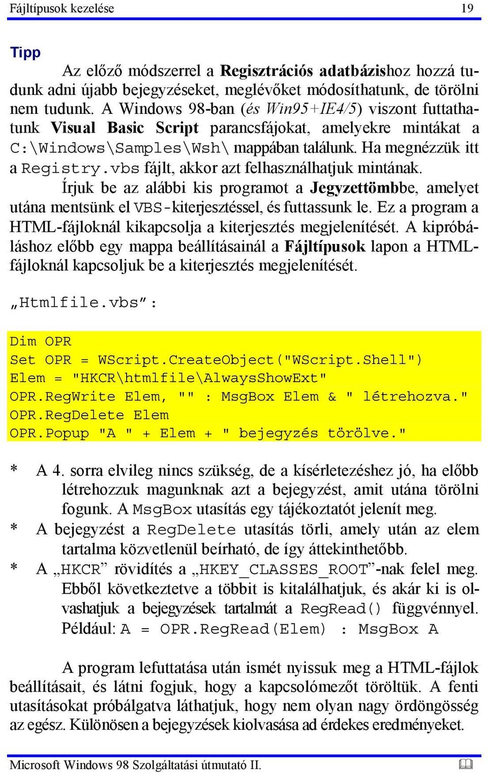 vbs fájlt, akkor azt felhasználhatjuk mintának. Írjuk be az alábbi kis programot a Jegyzettömbbe, amelyet utána mentsünk el VBS-kiterjesztéssel, és futtassunk le.