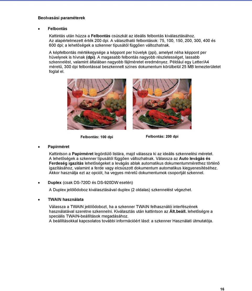 A képfelbontás mértékegysége a képpont per hüvelyk (ppi), amelyet néha képpont per hüvelynek is hívnak (dpi).