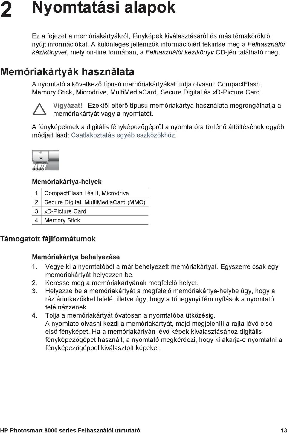 Memóriakártyák használata A nyomtató a következő típusú memóriakártyákat tudja olvasni: CompactFlash, Memory Stick, Microdrive, MultiMediaCard, Secure Digital és xd-picture Card. Vigyázat!