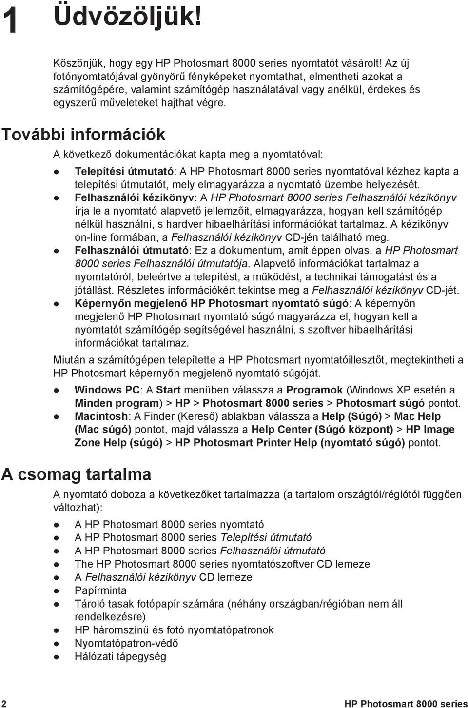 További információk A következő dokumentációkat kapta meg a nyomtatóval: Telepítési útmutató: A HP Photosmart 8000 series nyomtatóval kézhez kapta a telepítési útmutatót, mely elmagyarázza a nyomtató