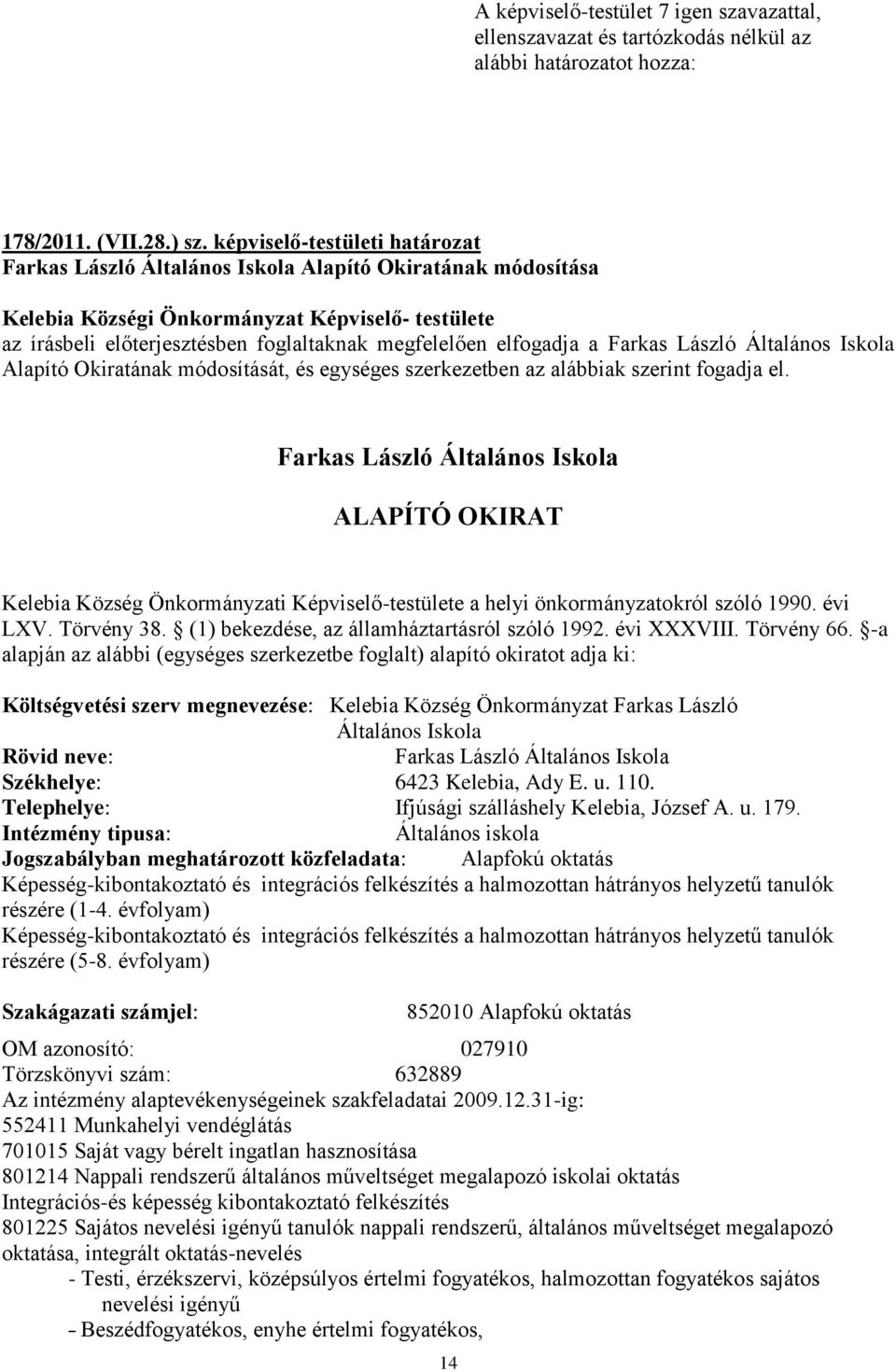 elfogadja a Farkas László Általános Iskola Alapító Okiratának módosítását, és egységes szerkezetben az alábbiak szerint fogadja el.