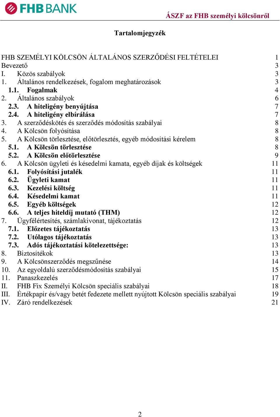 A Kölcsön törlesztése, előtörlesztés, egyéb módosítási kérelem 8 5.1. A Kölcsön törlesztése 8 5.2. A Kölcsön előtörlesztése 9 6. A Kölcsön ügyleti és késedelmi kamata, egyéb díjak és költségek 11 6.1. Folyósítási jutalék 11 6.