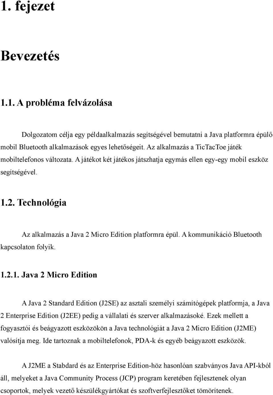 Technológia Az alkalmazás a Java 2 Micro Edition platformra épül. A kommunikáció Bluetooth kapcsolaton folyik. 1.