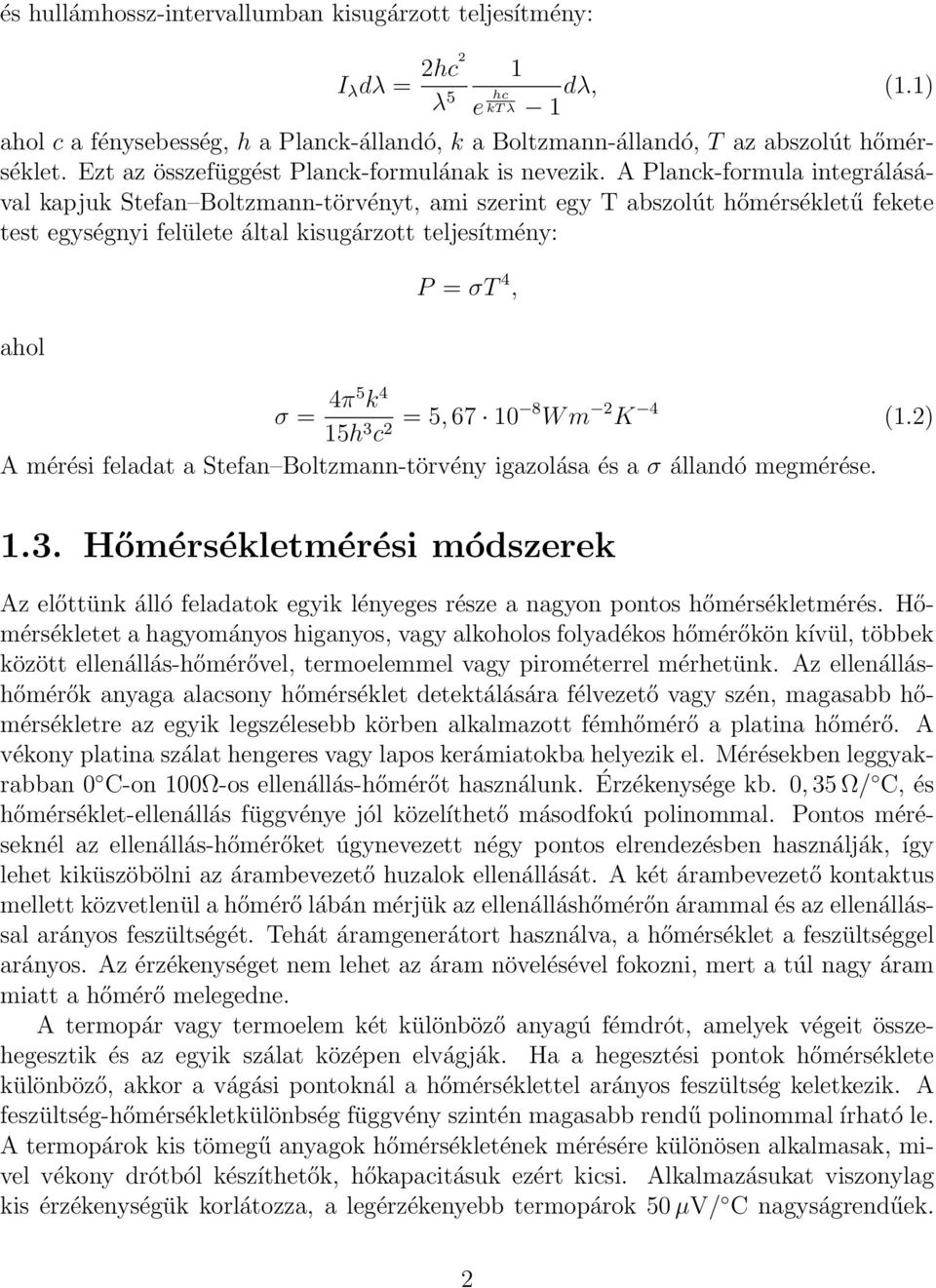 A Planck-formula integrálásával kapjuk Stefan Boltzmann-törvényt, ami szerint egy T abszolút hőmérsékletű fekete test egységnyi felülete által kisugárzott teljesítmény: ahol P = σt 4, σ = 4π5 k 4 15h