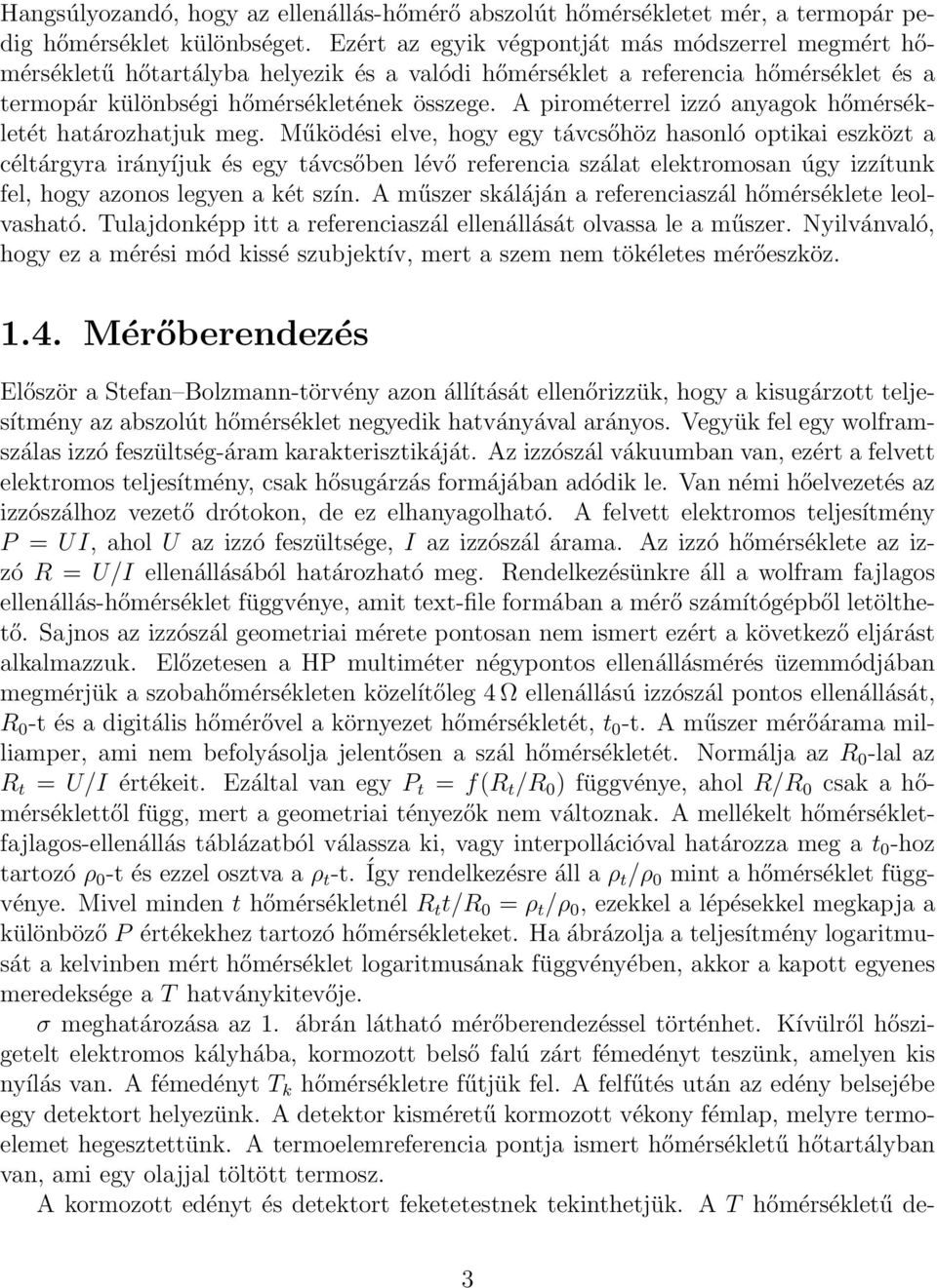 A pirométerrel izzó anyagok hőmérsékletét határozhatjuk meg.