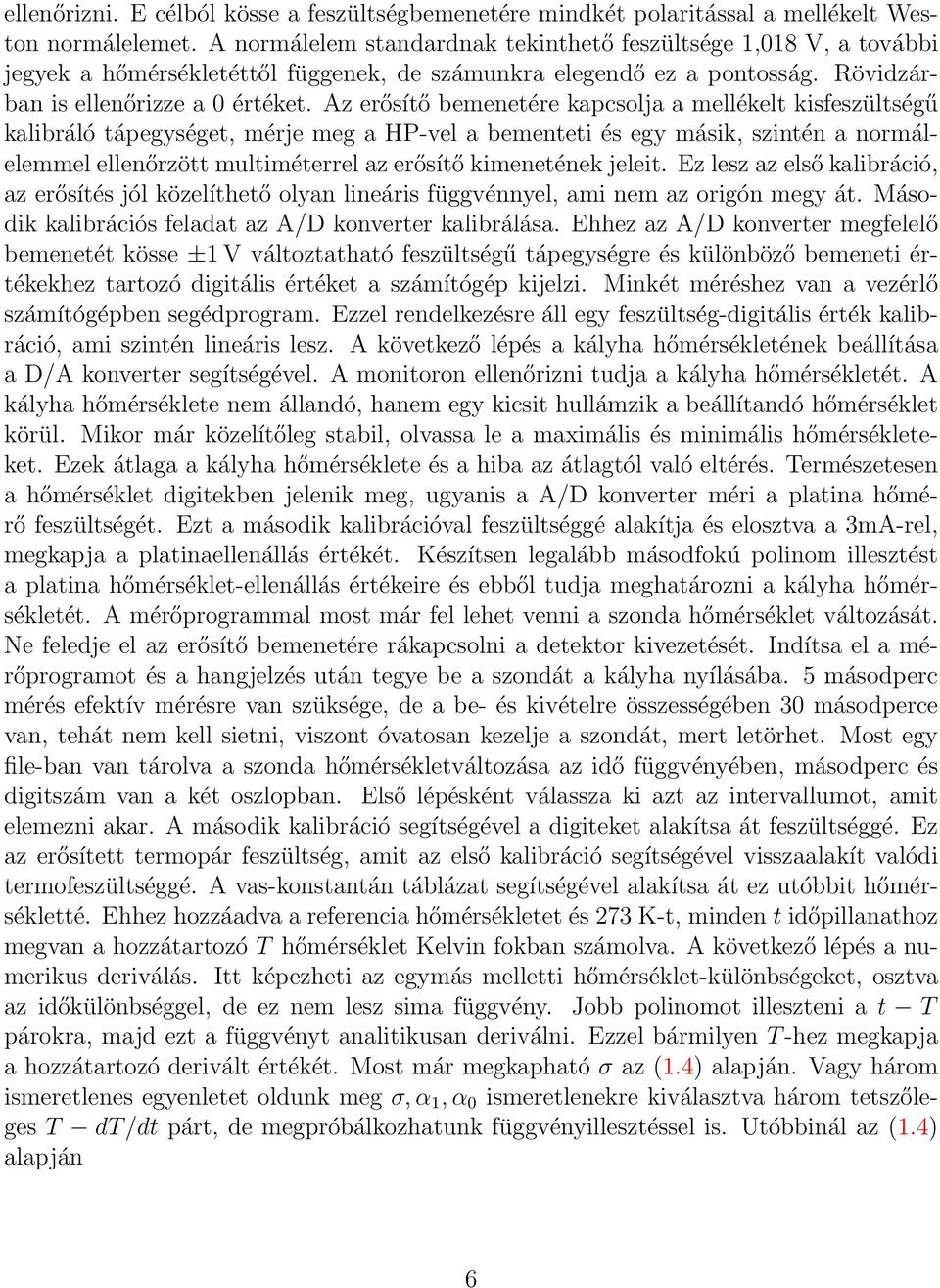 Az erősítő bemenetére kapcsolja a mellékelt kisfeszültségű kalibráló tápegységet, mérje meg a HP-vel a bementeti és egy másik, szintén a normálelemmel ellenőrzött multiméterrel az erősítő kimenetének
