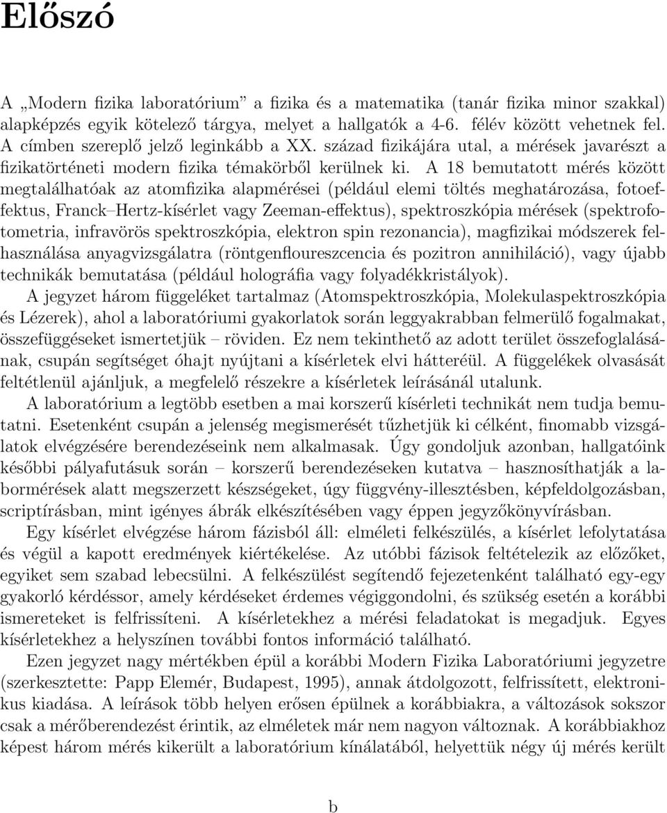 A 18 bemutatott mérés között megtalálhatóak az atomfizika alapmérései (például elemi töltés meghatározása, fotoeffektus, Franck Hertz-kísérlet vagy Zeeman-effektus), spektroszkópia mérések