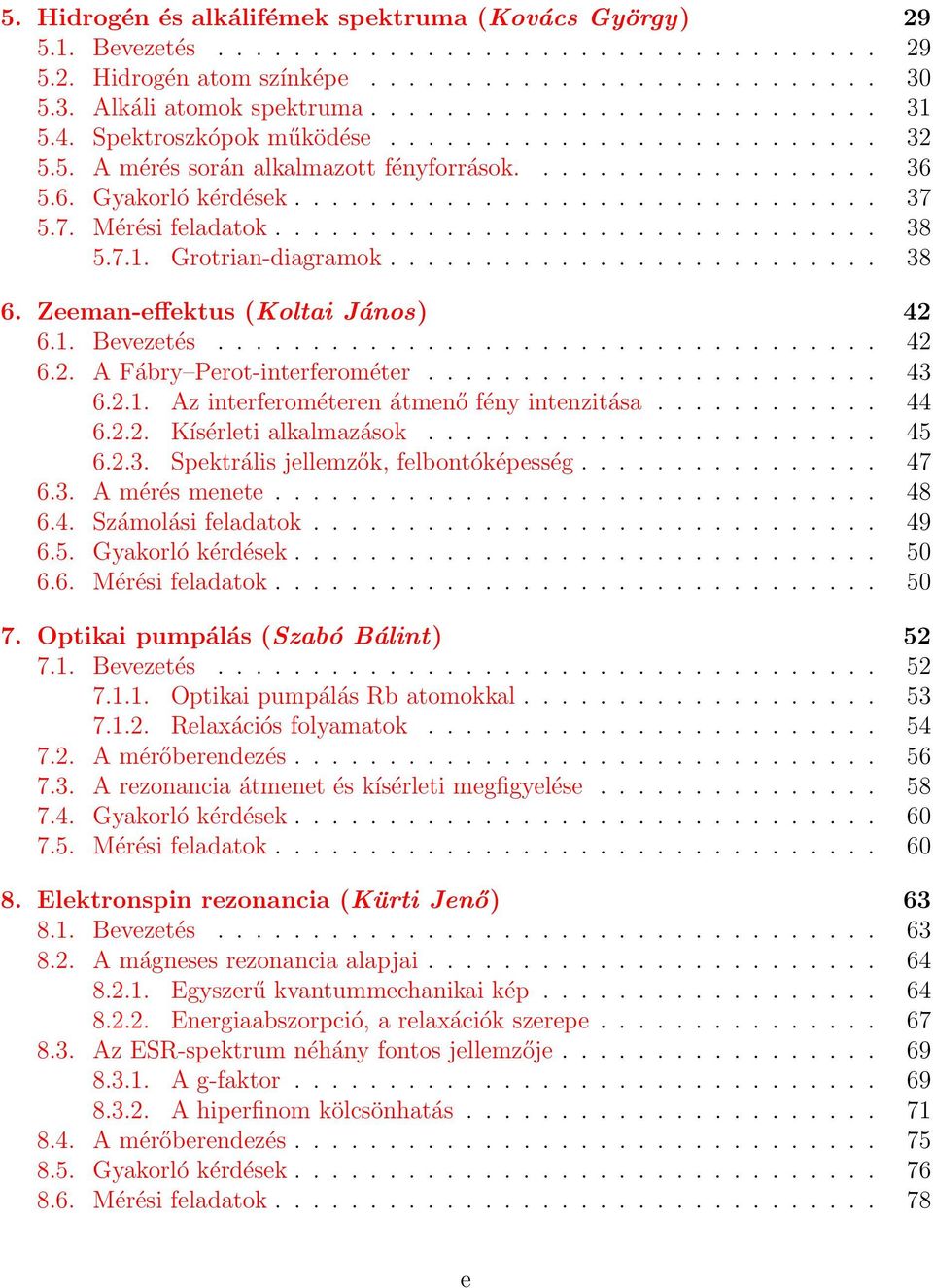 7. Mérési feladatok................................ 38 5.7.1. Grotrian-diagramok.......................... 38 6. Zeeman-effektus (Koltai János) 42 6.1. Bevezetés................................... 42 6.2. A Fábry Perot-interferométer.