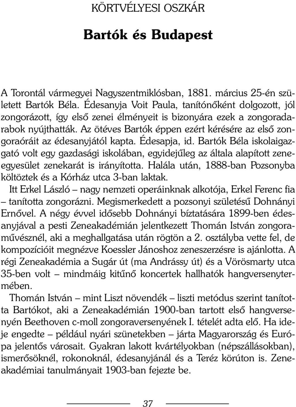 Az ötéves Bartók éppen ezért kérésére az elsõ zongoraóráit az édesanyjától kapta. Édesapja, id.