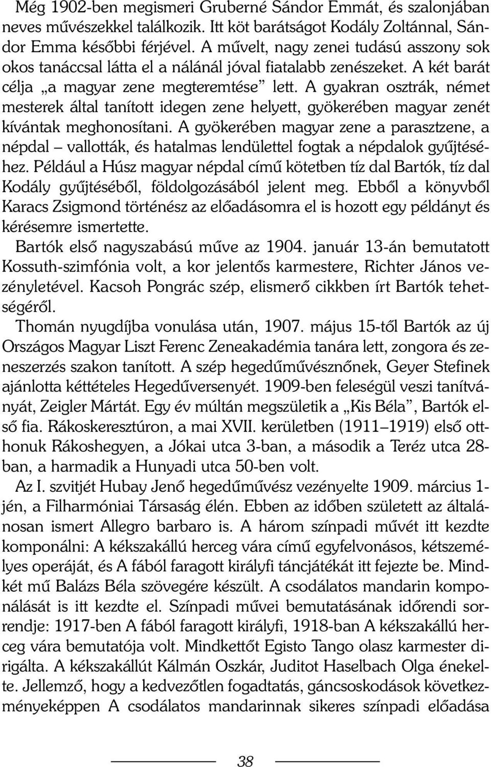 A gyakran osztrák, német mesterek által tanított idegen zene helyett, gyökerében magyar zenét kívántak meghonosítani.