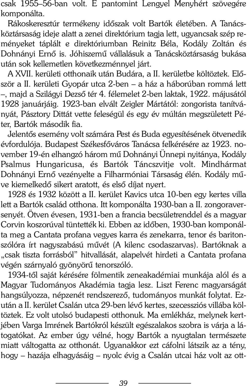 Jóhiszemû vállalásuk a Tanácsköztársaság bukása után sok kellemetlen következménnyel járt. A XVII. kerületi otthonaik után Budára, a II. kerületbe költöztek. Elõször a II.