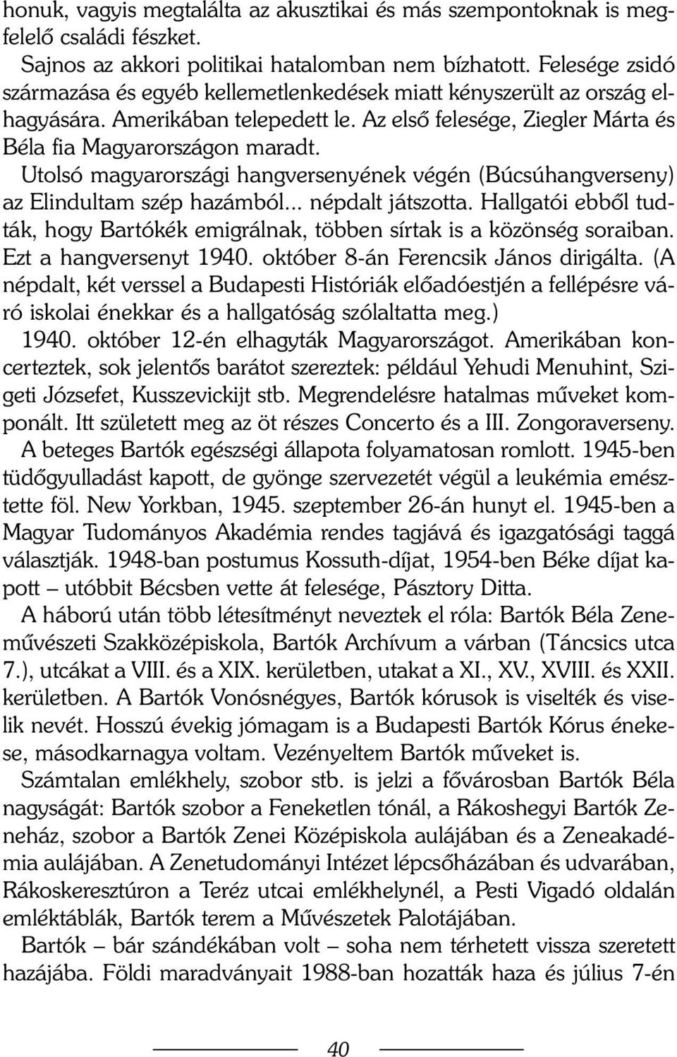 Utolsó magyarországi hangversenyének végén (Búcsúhangverseny) az Elindultam szép hazámból... népdalt játszotta. Hallgatói ebbõl tudták, hogy Bartókék emigrálnak, többen sírtak is a közönség soraiban.