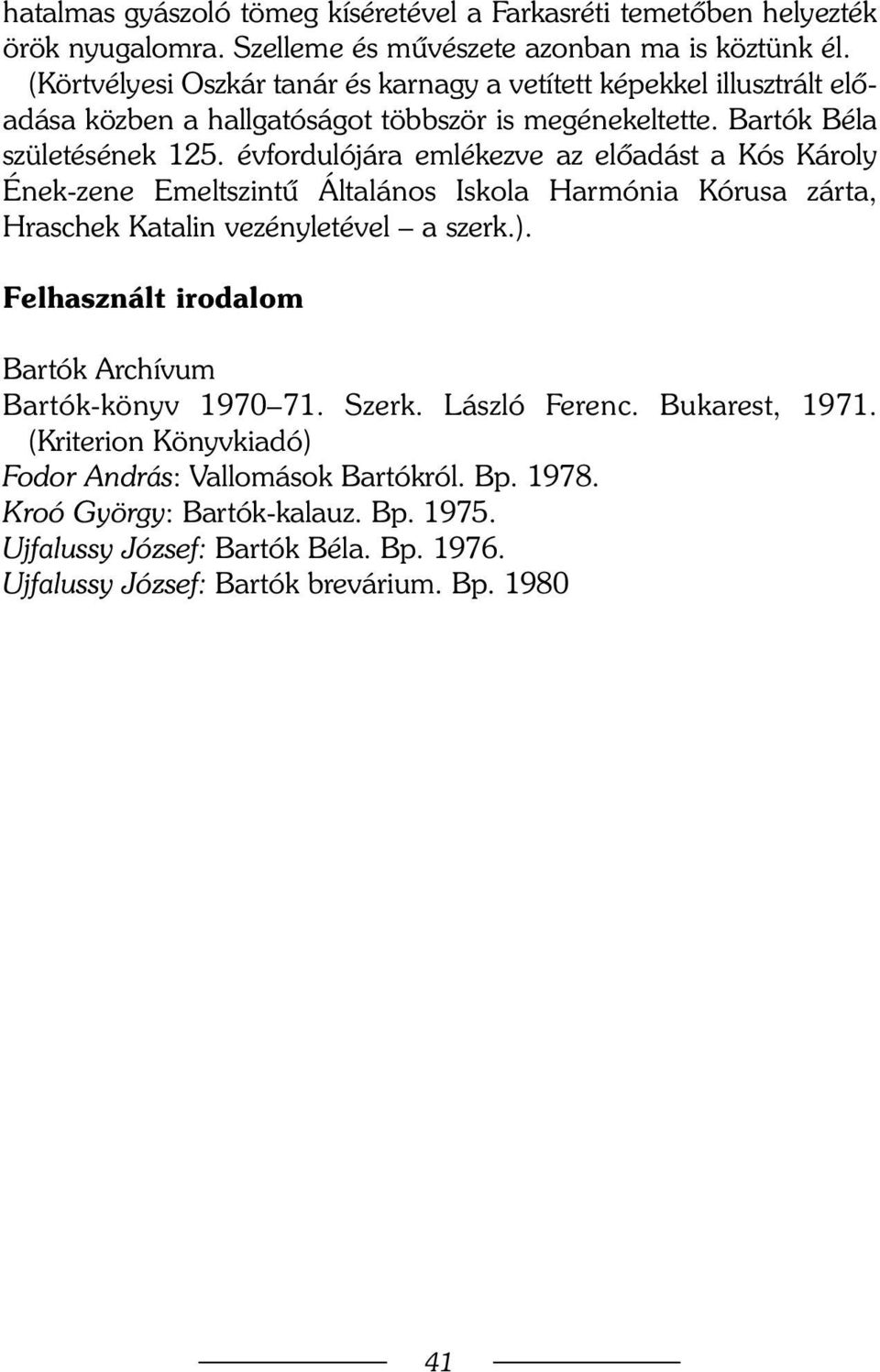 évfordulójára emlékezve az elõadást a Kós Károly Ének-zene Emeltszintû Általános Iskola Harmónia Kórusa zárta, Hraschek Katalin vezényletével a szerk.).
