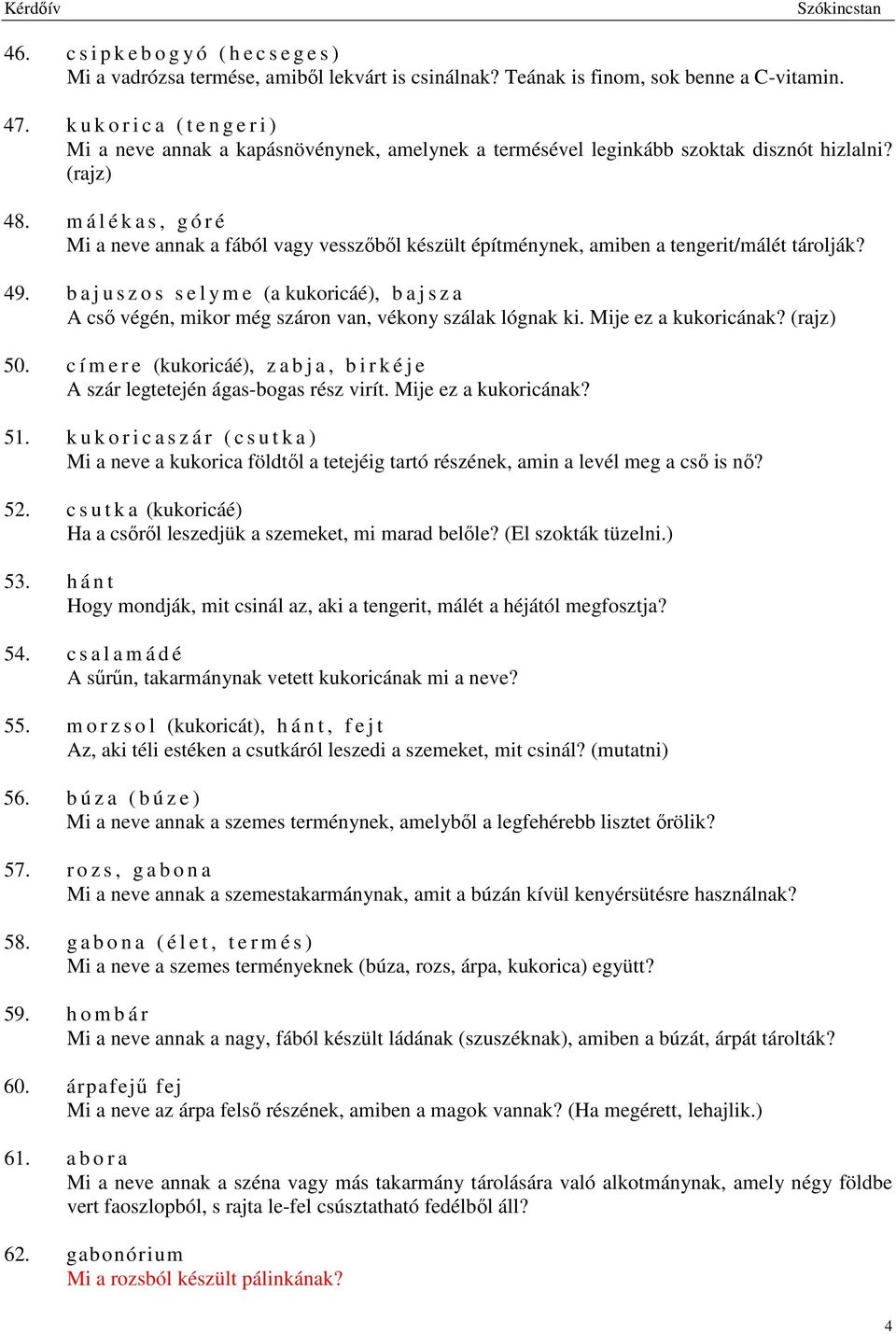 m á l é k a s, g ó r é Mi a neve annak a fából vagy vesszőből készült építménynek, amiben a tengerit/málét tárolják? 49.