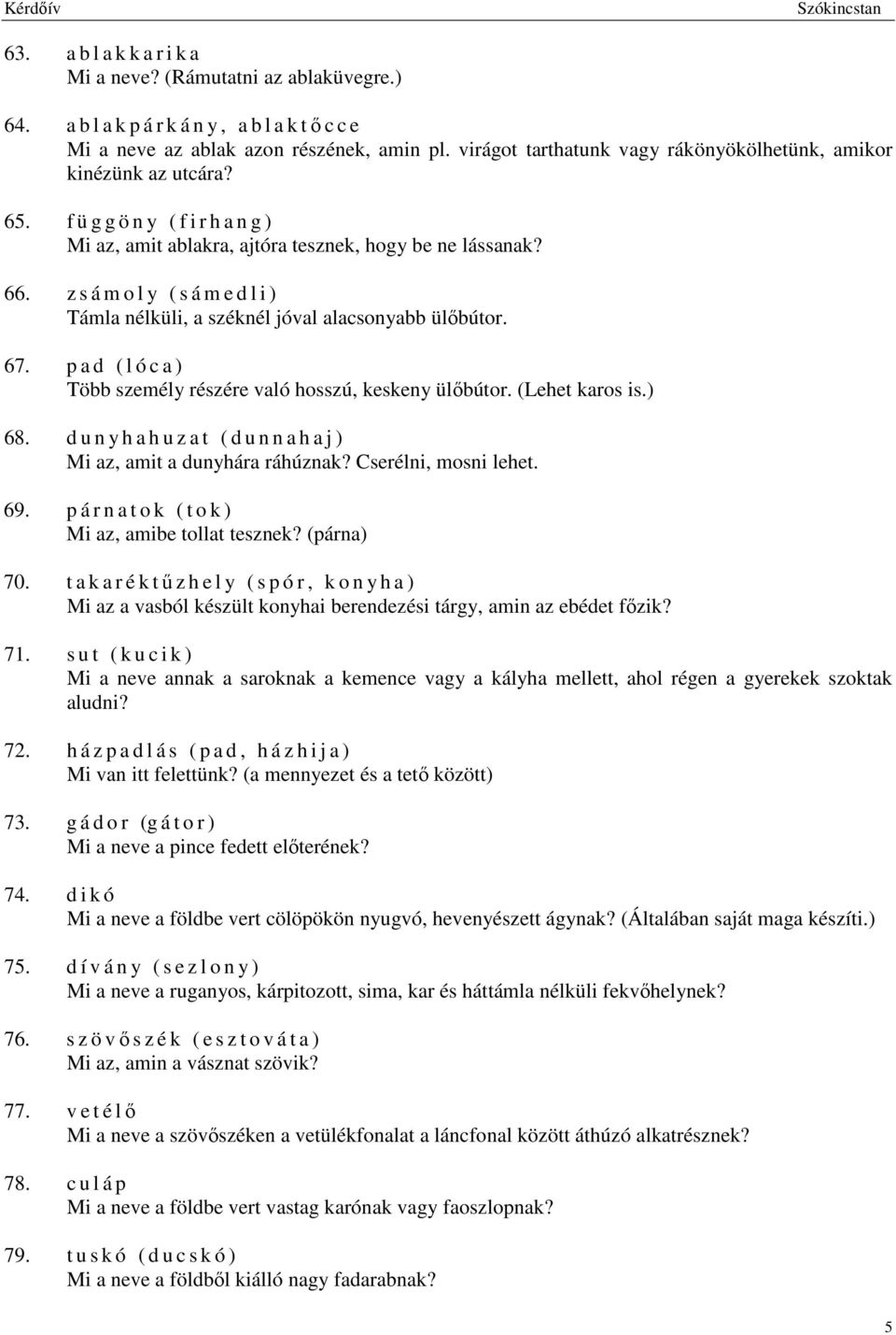 z s á m o l y ( s á m e d l i ) Támla nélküli, a széknél jóval alacsonyabb ülőbútor. 67. p a d ( l ó c a ) Több személy részére való hosszú, keskeny ülőbútor. (Lehet karos is.) 68.