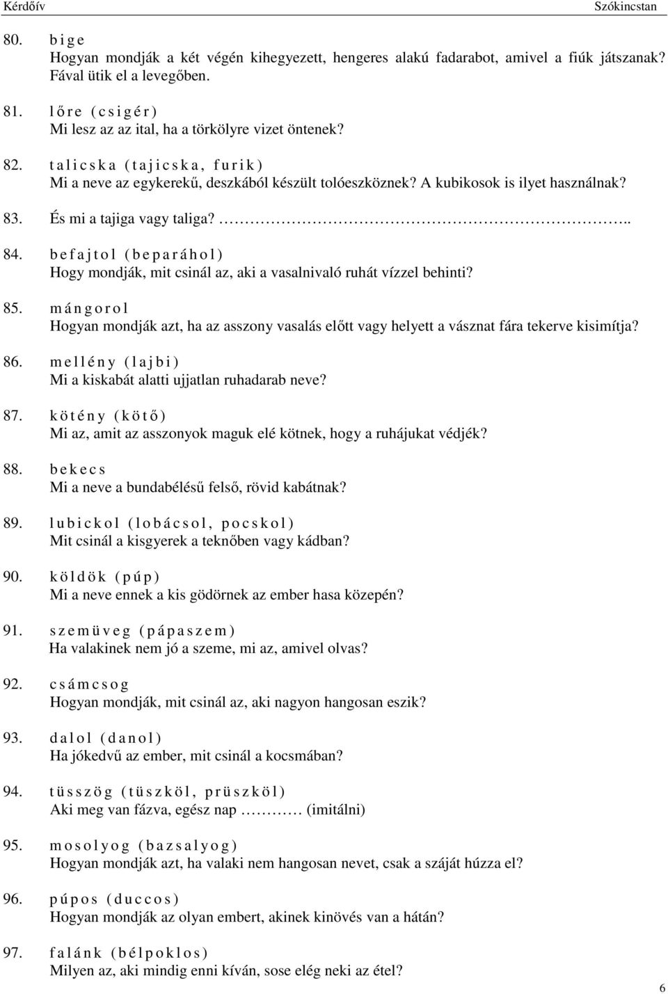 b e f a j t o l ( b e p a r á h o l ) Hogy mondják, mit csinál az, aki a vasalnivaló ruhát vízzel behinti? 85.