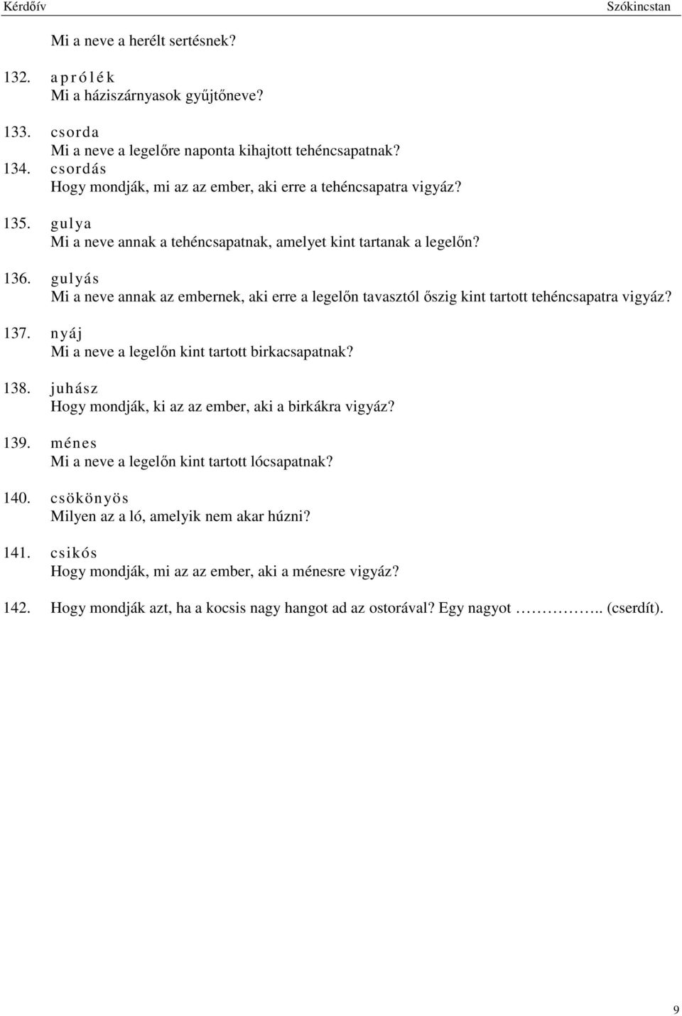 gulyás Mi a neve annak az embernek, aki erre a legelőn tavasztól őszig kint tartott tehéncsapatra vigyáz? 137. nyáj Mi a neve a legelőn kint tartott birkacsapatnak? 138.