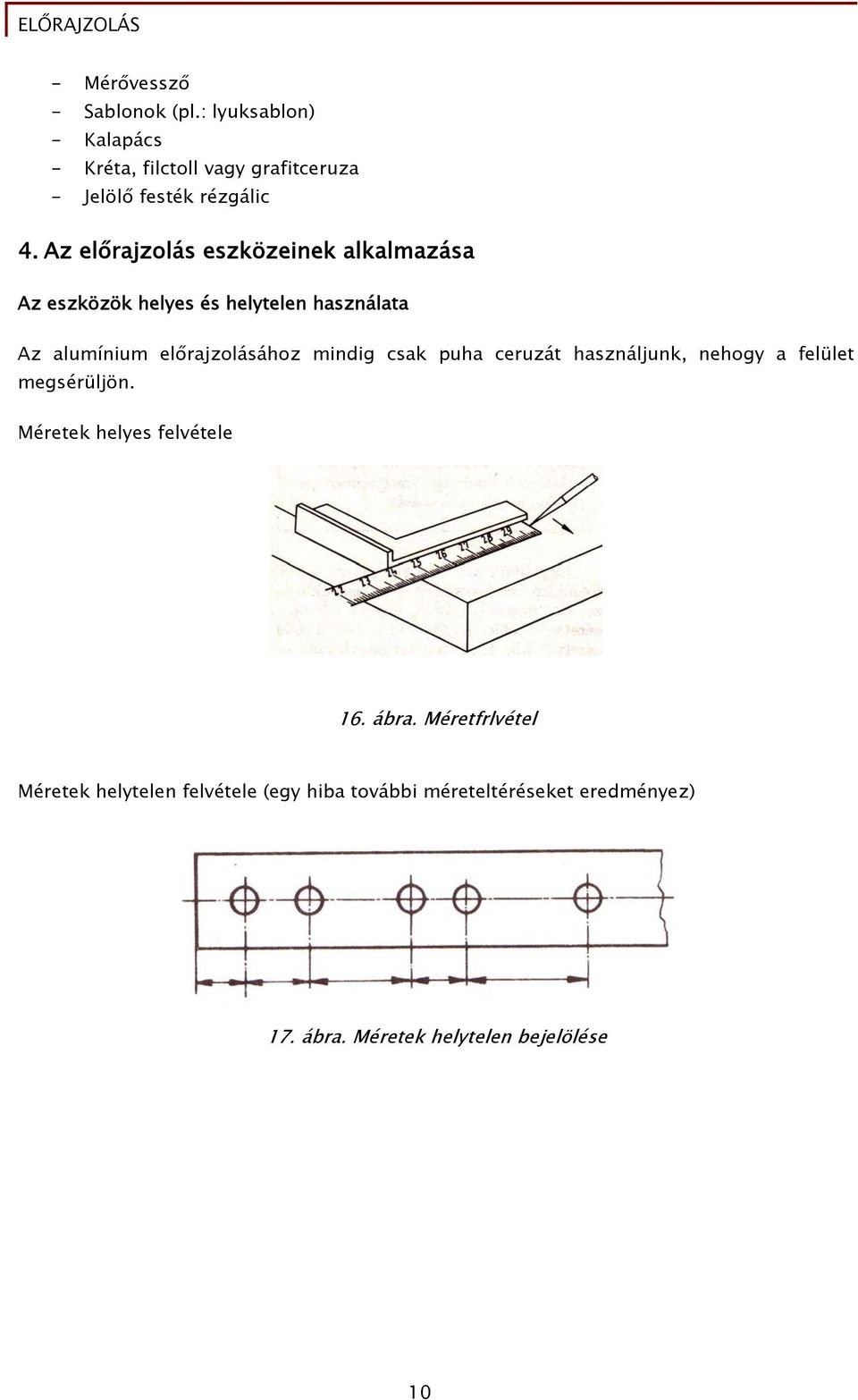 mindig csak puha ceruzát használjunk, nehogy a felület megsérüljön. Méretek helyes felvétele 16. ábra.