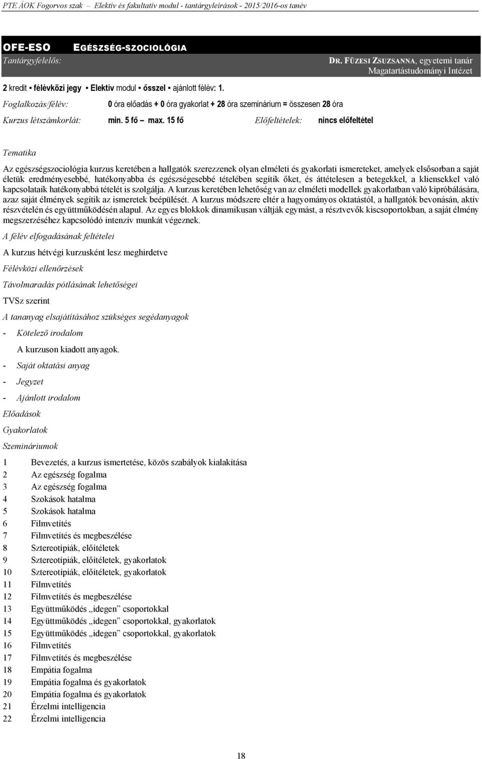 FÜZESI ZSUZSANNA, egyetemi tanár Magatartástudományi Intézet Az egészségszociológia kurzus keretében a hallgatók szerezzenek olyan elméleti és gyakorlati ismereteket, amelyek elsősorban a saját