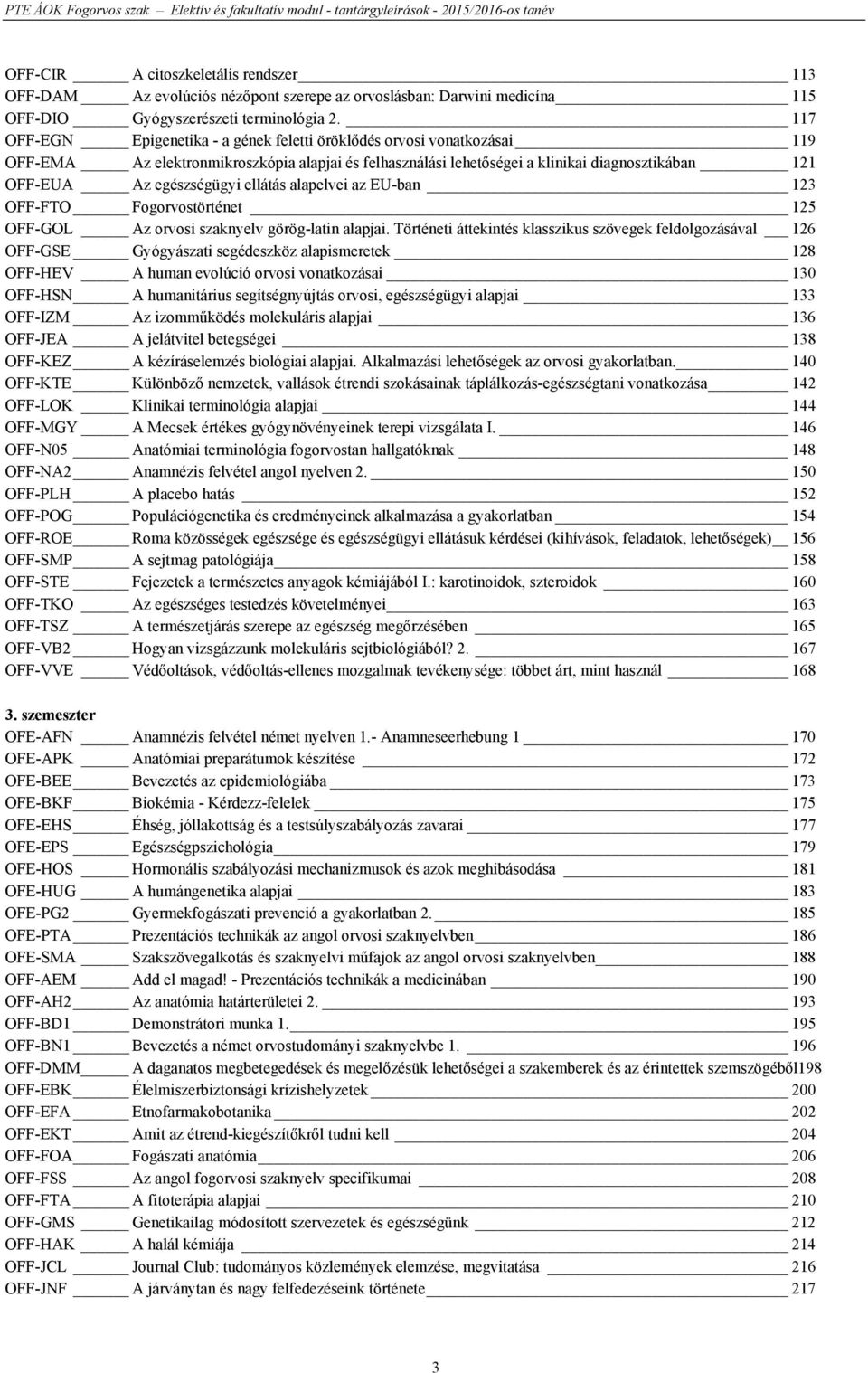 ellátás alapelvei az EU-ban 123 OFF-FTO Fogorvostörténet 125 OFF-GOL Az orvosi szaknyelv görög-latin alapjai.