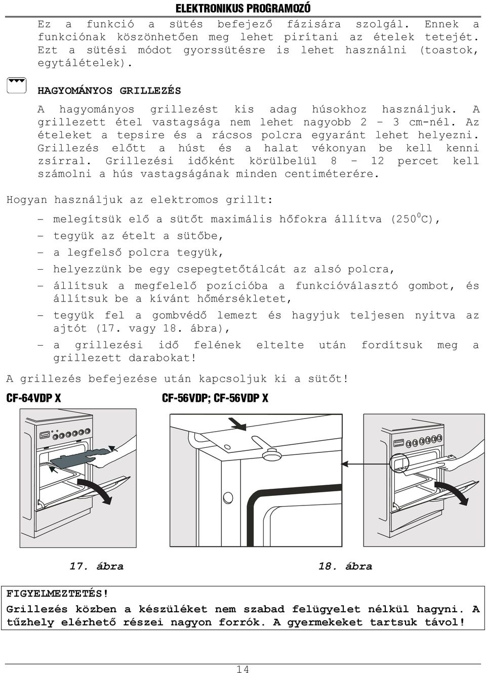 A grillezett étel vastagsága nem lehet nagyobb 2 3 cm-nél. Az ételeket a tepsire és a rácsos polcra egyaránt lehet helyezni. Grillezés előtt a húst és a halat vékonyan be kell kenni zsírral.