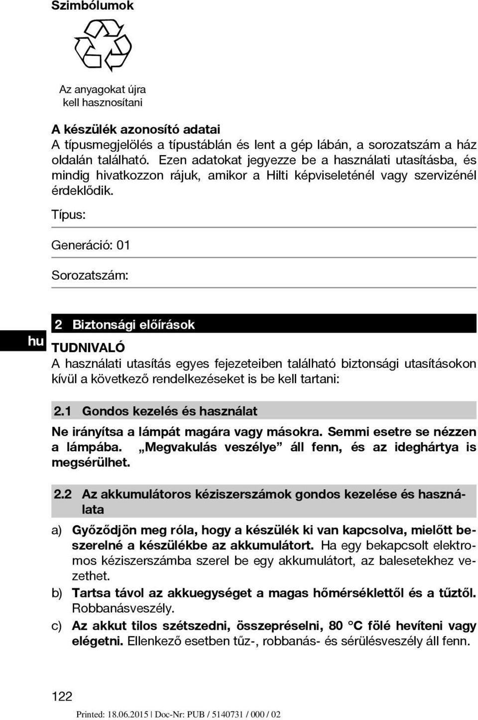 Típus: Generáció: 01 Sorozatszám: 2 Biztonsági előírások TUDNIVALÓ A használati utasítás egyes fejezeteiben található biztonsági utasításokon kívül a következő rendelkezéseket is be kell tartani: 2.