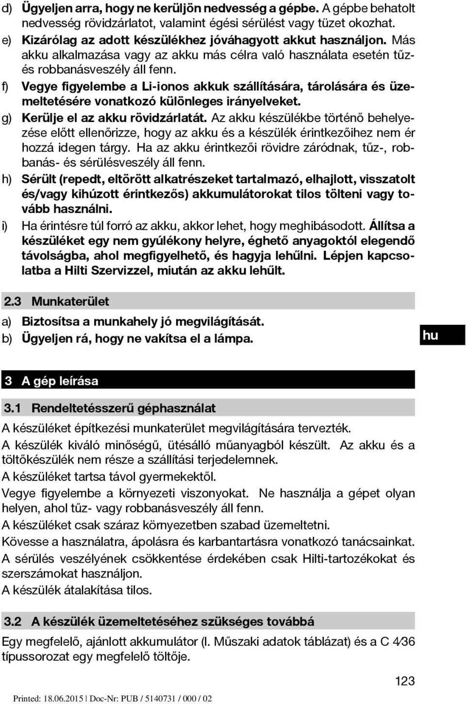 f) Vegye figyelembe a Li-ionos akkuk szállítására, tárolására és üzemeltetésére vonatkozó különleges irányelveket. g) Kerülje el az akku rövidzárlatát.