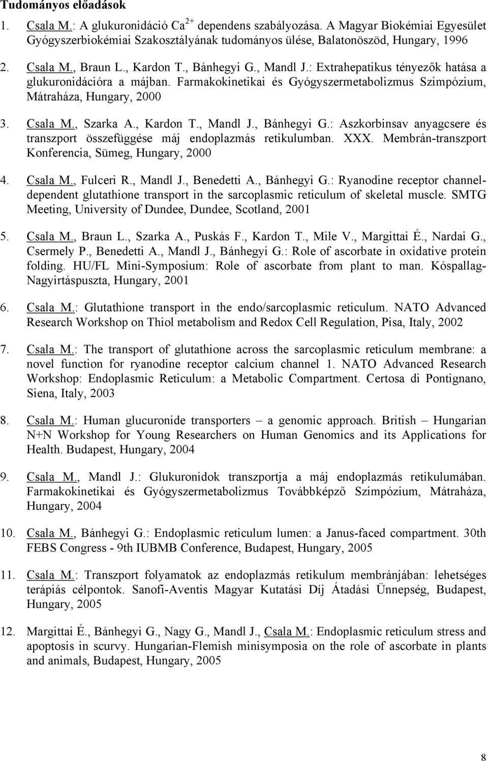 Csala M., Szarka A., Kardon T., Mandl J., Bánhegyi G.: Aszkorbinsav anyagcsere és transzport összefüggése máj endoplazmás retikulumban. XXX. Membrán-transzport Konferencia, Sümeg, Hungary, 2000 4.